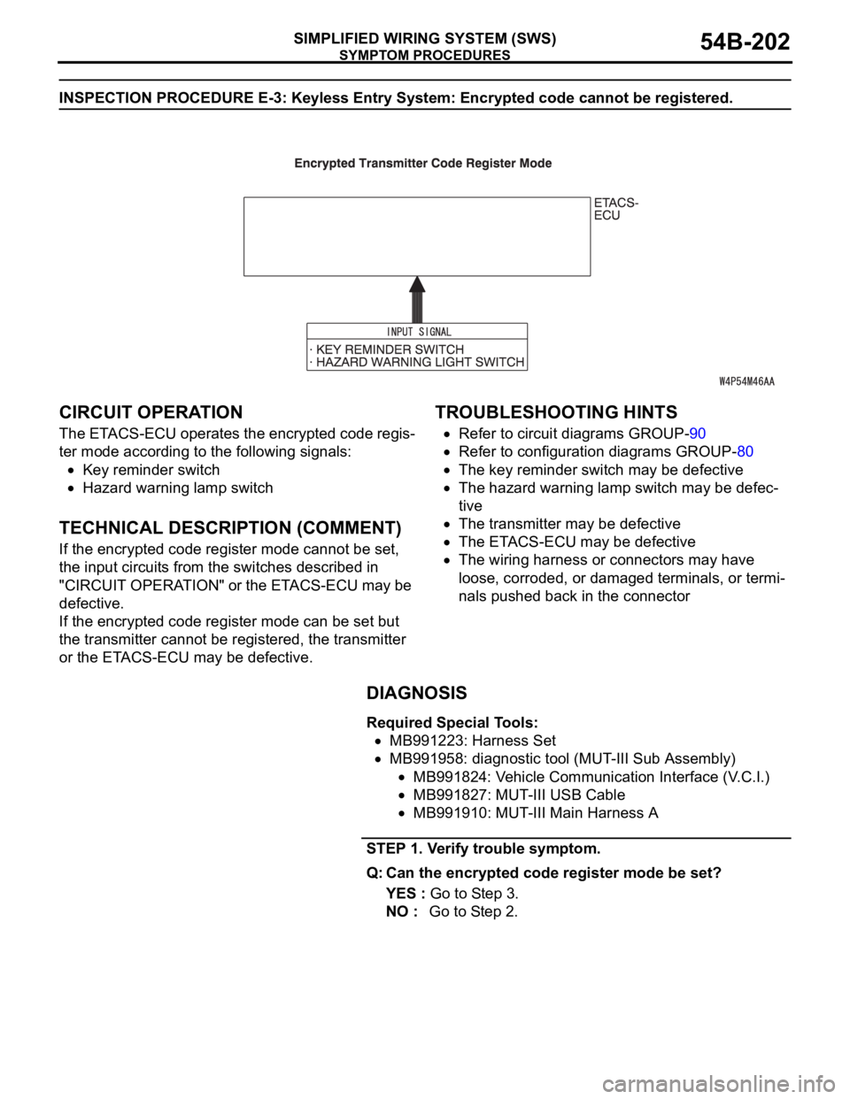 MITSUBISHI 380 2005 User Guide SYMPTOM PROCEDURES
SIMPLIFIED WIRING SYSTEM (SWS)54B-202
INSPECTION PROCEDURE E-3: Keyless Entry System: Encrypted code cannot be registered.
.
CIRCUIT OPERATION
The ETACS-ECU operates the encrypted c MITSUBISHI 380 2005 User Guide SYMPTOM PROCEDURES
SIMPLIFIED WIRING SYSTEM (SWS)54B-202
INSPECTION PROCEDURE E-3: Keyless Entry System: Encrypted code cannot be registered.
.
CIRCUIT OPERATION
The ETACS-ECU operates the encrypted c