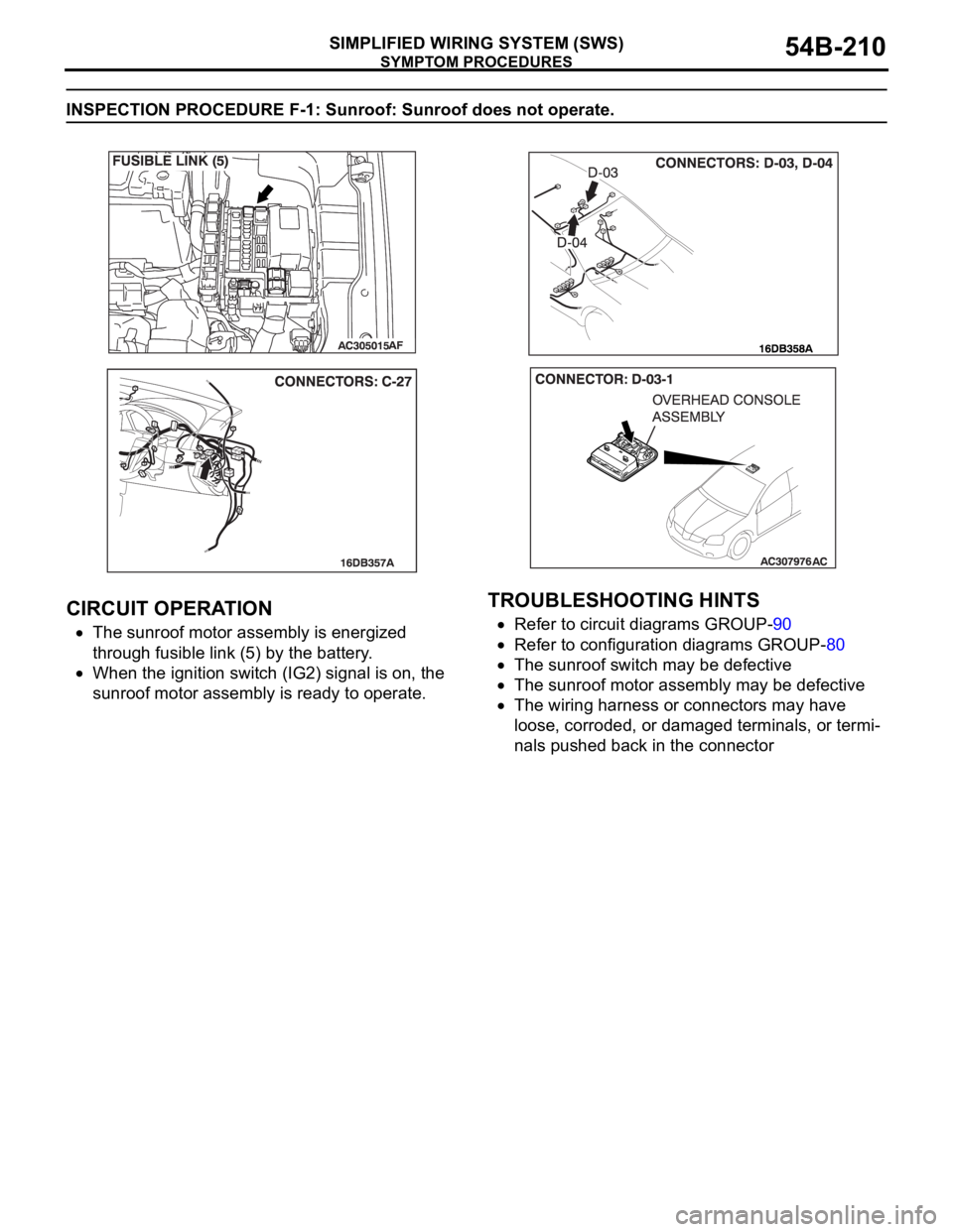 MITSUBISHI 380 2005 Owners Guide SYMPTOM PROCEDURES
SIMPLIFIED WIRING SYSTEM (SWS)54B-210
INSPECTION PROCEDURE F-1: Sunroof: Sunroof does not operate.
.
CIRCUIT OPERATION
The sunroof motor assembly is energized
through fusible link MITSUBISHI 380 2005 Owners Guide SYMPTOM PROCEDURES
SIMPLIFIED WIRING SYSTEM (SWS)54B-210
INSPECTION PROCEDURE F-1: Sunroof: Sunroof does not operate.
.
CIRCUIT OPERATION
The sunroof motor assembly is energized
through fusible link