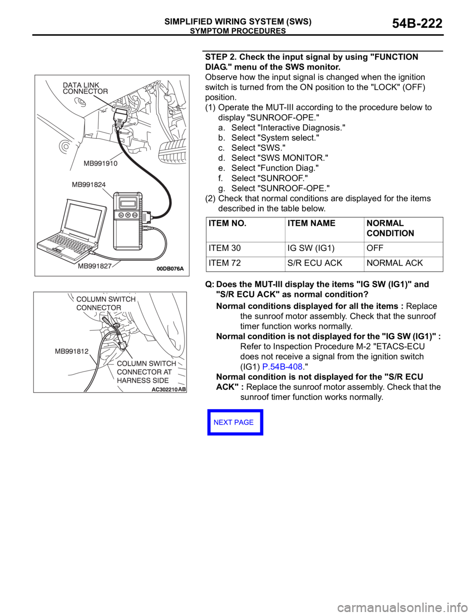 MITSUBISHI 380 2005 Repair Manual SYMPTOM PROCEDURES
SIMPLIFIED WIRING SYSTEM (SWS)54B-222
STEP 2. Check the input signal by using "FUNCTION
DIAG." menu of the SWS monitor.
Observe how the input signal is changed when the ign MITSUBISHI 380 2005 Repair Manual SYMPTOM PROCEDURES
SIMPLIFIED WIRING SYSTEM (SWS)54B-222
STEP 2. Check the input signal by using "FUNCTION
DIAG." menu of the SWS monitor.
Observe how the input signal is changed when the ign