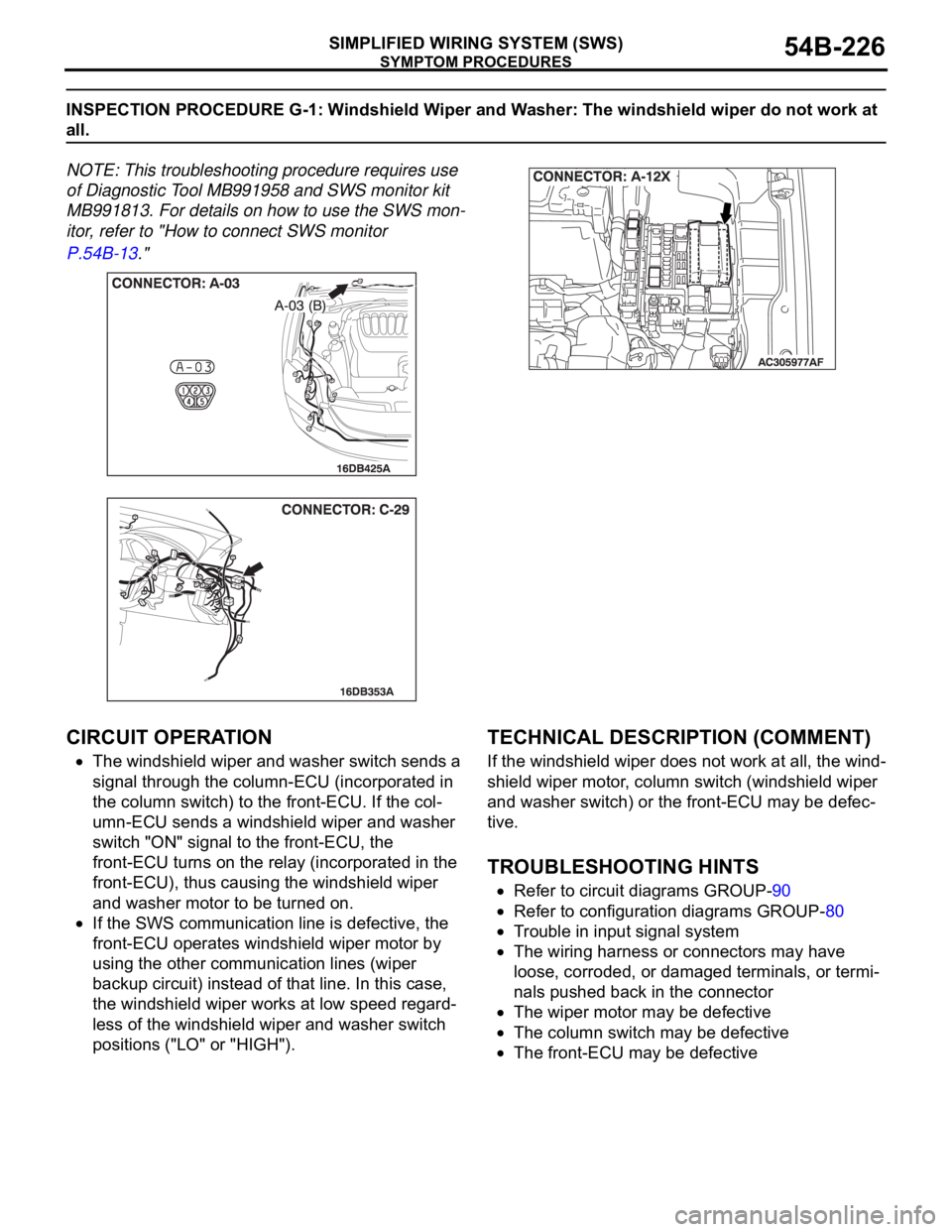 MITSUBISHI 380 2005 Owners Guide SYMPTOM PROCEDURES
SIMPLIFIED WIRING SYSTEM (SWS)54B-226
INSPECTION PROCEDURE G-1: Windshield Wiper and Washer: The windshield wiper do not work at
all.
NOTE: This troubleshooting procedure requires MITSUBISHI 380 2005 Owners Guide SYMPTOM PROCEDURES
SIMPLIFIED WIRING SYSTEM (SWS)54B-226
INSPECTION PROCEDURE G-1: Windshield Wiper and Washer: The windshield wiper do not work at
all.
NOTE: This troubleshooting procedure requires