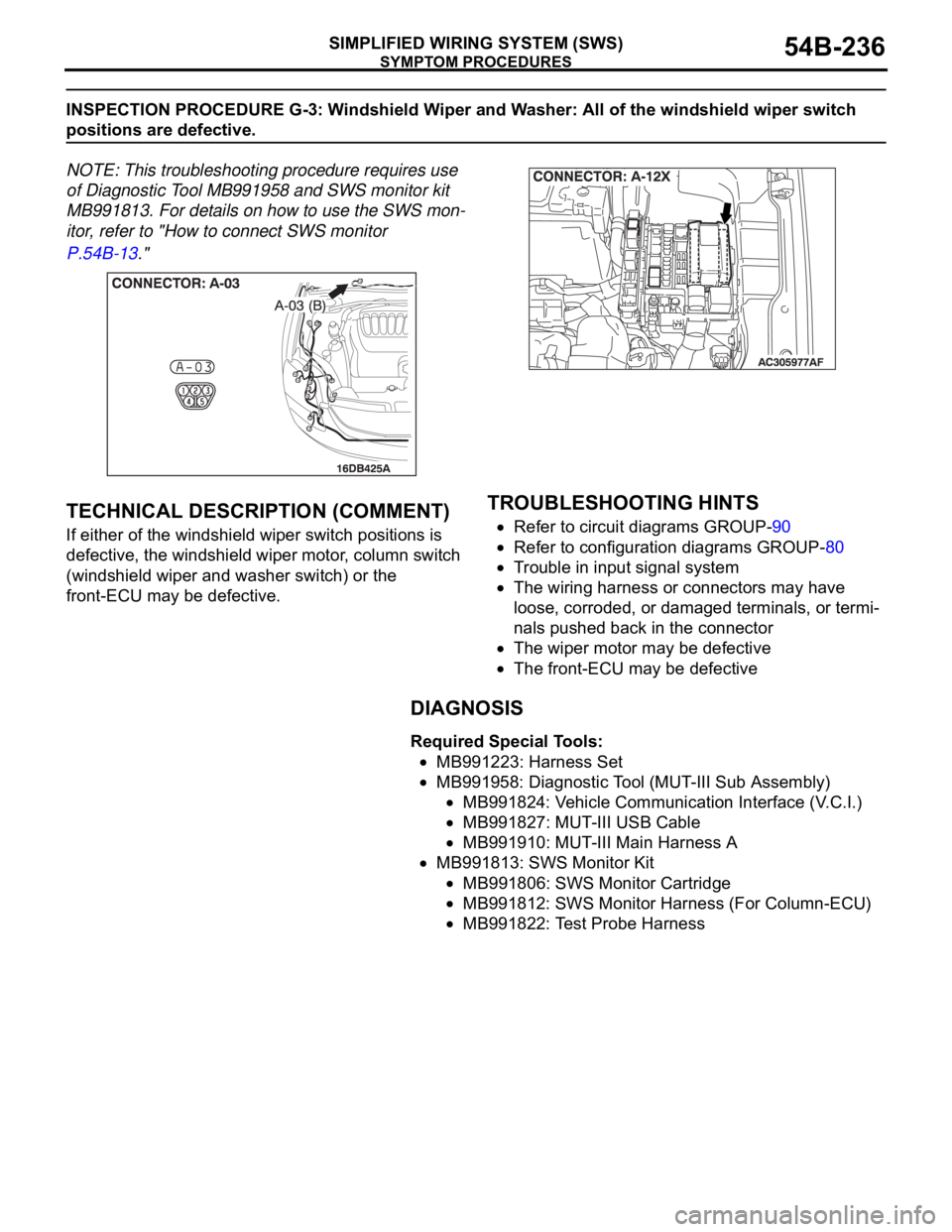 MITSUBISHI 380 2005 Service Manual SYMPTOM PROCEDURES
SIMPLIFIED WIRING SYSTEM (SWS)54B-236
INSPECTION PROCEDURE G-3: Windshield Wiper and Washer: All of the windshield wiper switch
positions are defective.
NOTE: This troubleshooting MITSUBISHI 380 2005 Service Manual SYMPTOM PROCEDURES
SIMPLIFIED WIRING SYSTEM (SWS)54B-236
INSPECTION PROCEDURE G-3: Windshield Wiper and Washer: All of the windshield wiper switch
positions are defective.
NOTE: This troubleshooting