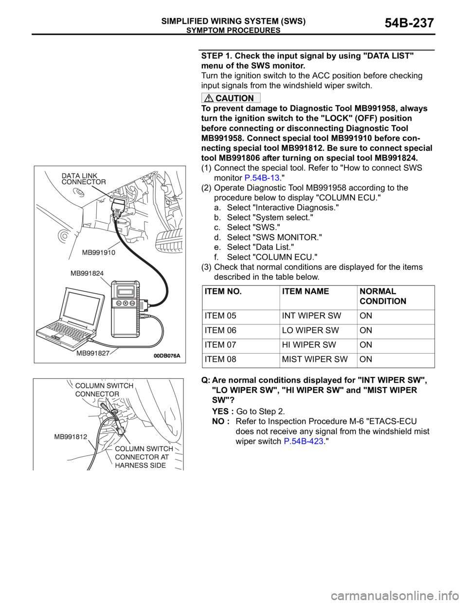 MITSUBISHI 380 2005 Manual PDF SYMPTOM PROCEDURES
SIMPLIFIED WIRING SYSTEM (SWS)54B-237
STEP 1. Check the input signal by using "DATA LIST"
menu of the SWS monitor.
Turn the ignition switch to the ACC position before check MITSUBISHI 380 2005 Manual PDF SYMPTOM PROCEDURES
SIMPLIFIED WIRING SYSTEM (SWS)54B-237
STEP 1. Check the input signal by using "DATA LIST"
menu of the SWS monitor.
Turn the ignition switch to the ACC position before check