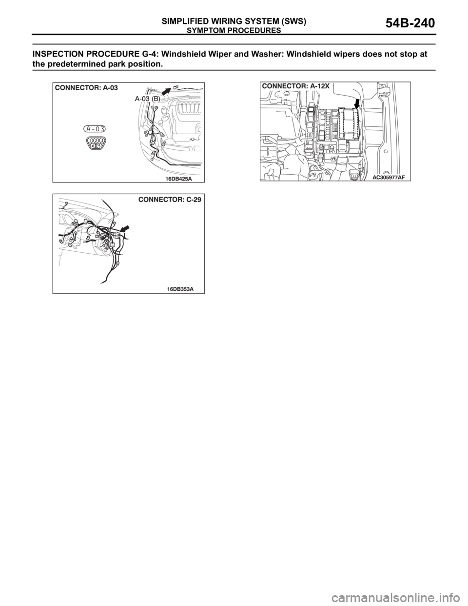 MITSUBISHI 380 2005 Workshop Manual SYMPTOM PROCEDURES
SIMPLIFIED WIRING SYSTEM (SWS)54B-240
INSPECTION PROCEDURE G-4: Windshield Wiper and Washer: Windshield wipers does not stop at
the predetermined park position.
. MITSUBISHI 380 2005 Workshop Manual SYMPTOM PROCEDURES
SIMPLIFIED WIRING SYSTEM (SWS)54B-240
INSPECTION PROCEDURE G-4: Windshield Wiper and Washer: Windshield wipers does not stop at
the predetermined park position.
.