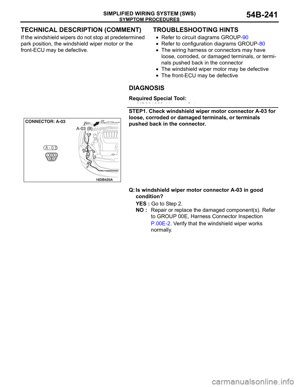 MITSUBISHI 380 2005 Service Manual SYMPTOM PROCEDURES
SIMPLIFIED WIRING SYSTEM (SWS)54B-241
TECHNICAL DESCRIPTION (COMMENT)
If the windshield wipers do not stop at predetermined
park position, the windshield wiper motor or the
front- MITSUBISHI 380 2005 Service Manual SYMPTOM PROCEDURES
SIMPLIFIED WIRING SYSTEM (SWS)54B-241
TECHNICAL DESCRIPTION (COMMENT)
If the windshield wipers do not stop at predetermined
park position, the windshield wiper motor or the
front-