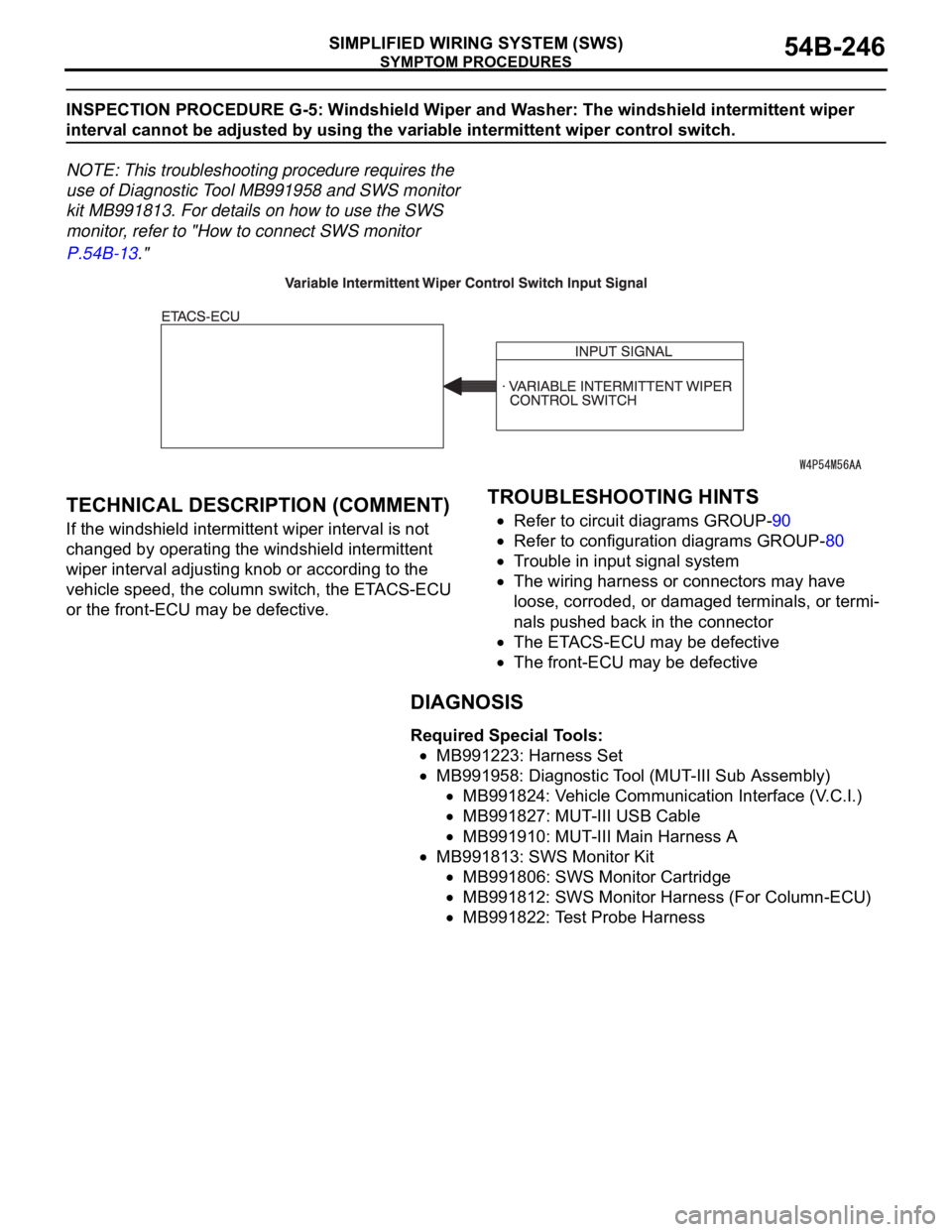 MITSUBISHI 380 2005 Service Manual SYMPTOM PROCEDURES
SIMPLIFIED WIRING SYSTEM (SWS)54B-246
INSPECTION PROCEDURE G-5: Windshield Wiper and Washer: The windshield intermittent wiper
interval cannot be adjusted by using the variable int MITSUBISHI 380 2005 Service Manual SYMPTOM PROCEDURES
SIMPLIFIED WIRING SYSTEM (SWS)54B-246
INSPECTION PROCEDURE G-5: Windshield Wiper and Washer: The windshield intermittent wiper
interval cannot be adjusted by using the variable int