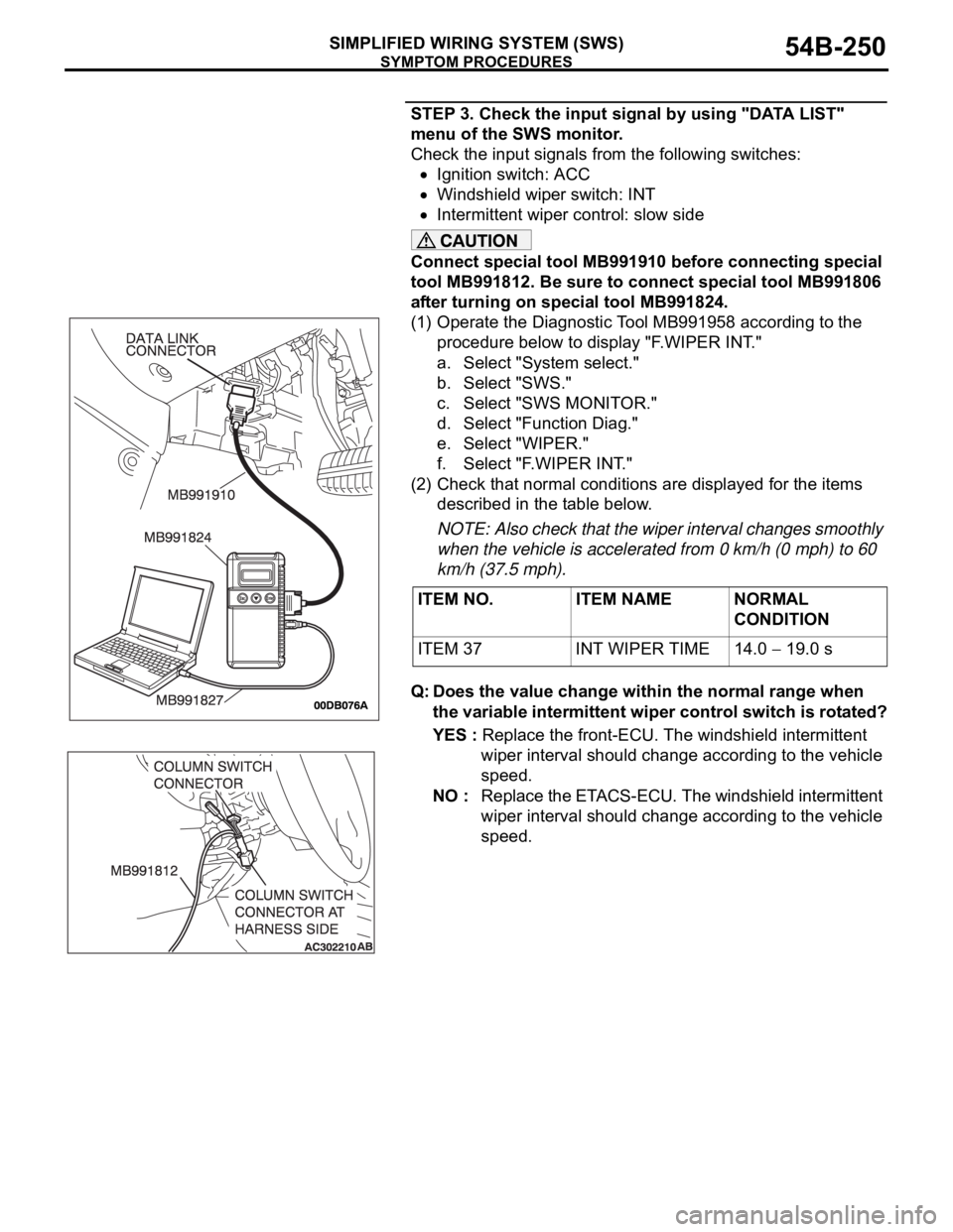 MITSUBISHI 380 2005 Manual PDF SYMPTOM PROCEDURES
SIMPLIFIED WIRING SYSTEM (SWS)54B-250
STEP 3. Check the input signal by using "DATA LIST"
menu of the SWS monitor.
Check the input signals from the following switches:
Igni MITSUBISHI 380 2005 Manual PDF SYMPTOM PROCEDURES
SIMPLIFIED WIRING SYSTEM (SWS)54B-250
STEP 3. Check the input signal by using "DATA LIST"
menu of the SWS monitor.
Check the input signals from the following switches:
Igni