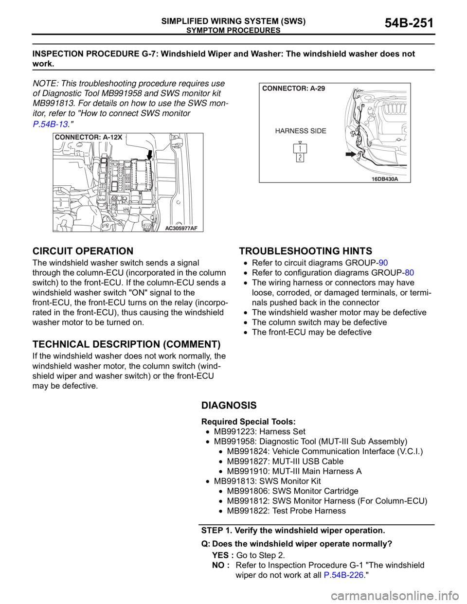 MITSUBISHI 380 2005 Owners Guide SYMPTOM PROCEDURES
SIMPLIFIED WIRING SYSTEM (SWS)54B-251
INSPECTION PROCEDURE G-7: Windshield Wiper and Washer: The windshield washer does not
work.
NOTE: This troubleshooting procedure requires use MITSUBISHI 380 2005 Owners Guide SYMPTOM PROCEDURES
SIMPLIFIED WIRING SYSTEM (SWS)54B-251
INSPECTION PROCEDURE G-7: Windshield Wiper and Washer: The windshield washer does not
work.
NOTE: This troubleshooting procedure requires use