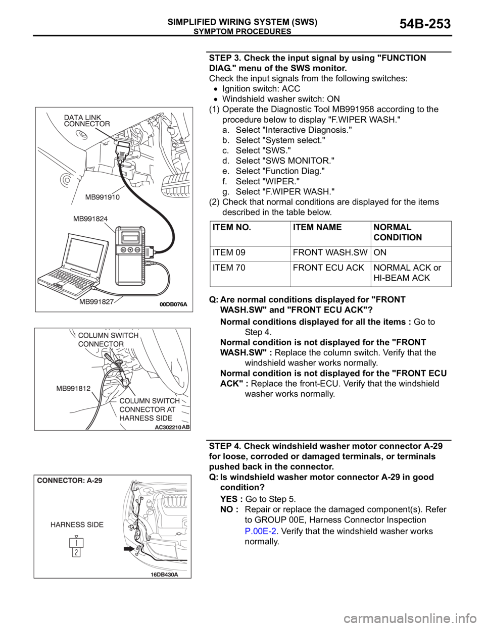 MITSUBISHI 380 2005 Manual PDF SYMPTOM PROCEDURES
SIMPLIFIED WIRING SYSTEM (SWS)54B-253
STEP 3. Check the input signal by using "FUNCTION
DIAG." menu of the SWS monitor.
Check the input signals from the following switches: MITSUBISHI 380 2005 Manual PDF SYMPTOM PROCEDURES
SIMPLIFIED WIRING SYSTEM (SWS)54B-253
STEP 3. Check the input signal by using "FUNCTION
DIAG." menu of the SWS monitor.
Check the input signals from the following switches: