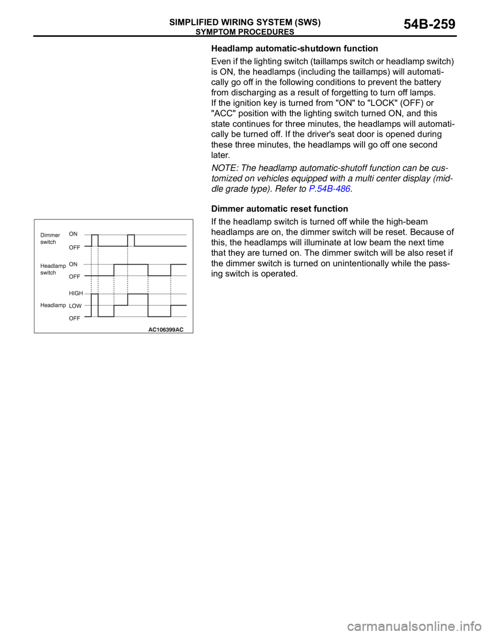 MITSUBISHI 380 2005  Workshop Manual SYMPTOM PROCEDURES
SIMPLIFIED WIRING SYSTEM (SWS)54B-259
Headlamp automatic-shutdown function
Even if the lighting switch (taillamps switch or headlamp switch) 
is ON, the headlamps (including the tai