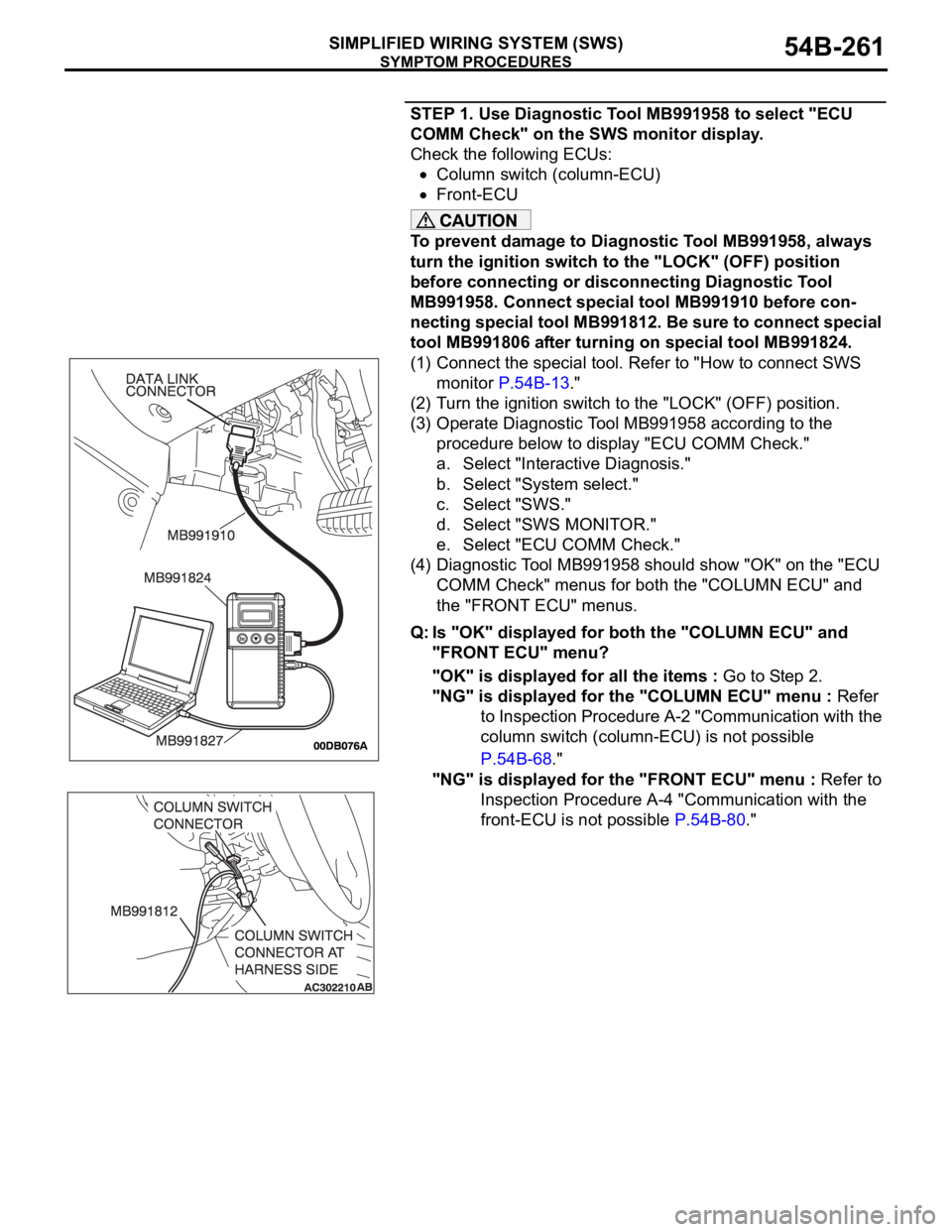 MITSUBISHI 380 2005 Manual PDF SYMPTOM PROCEDURES
SIMPLIFIED WIRING SYSTEM (SWS)54B-261
STEP 1. Use Diagnostic Tool MB991958 to select "ECU
COMM Check" on the SWS monitor display.
Check the following ECUs:
Column switch ( MITSUBISHI 380 2005 Manual PDF SYMPTOM PROCEDURES
SIMPLIFIED WIRING SYSTEM (SWS)54B-261
STEP 1. Use Diagnostic Tool MB991958 to select "ECU
COMM Check" on the SWS monitor display.
Check the following ECUs:
Column switch (