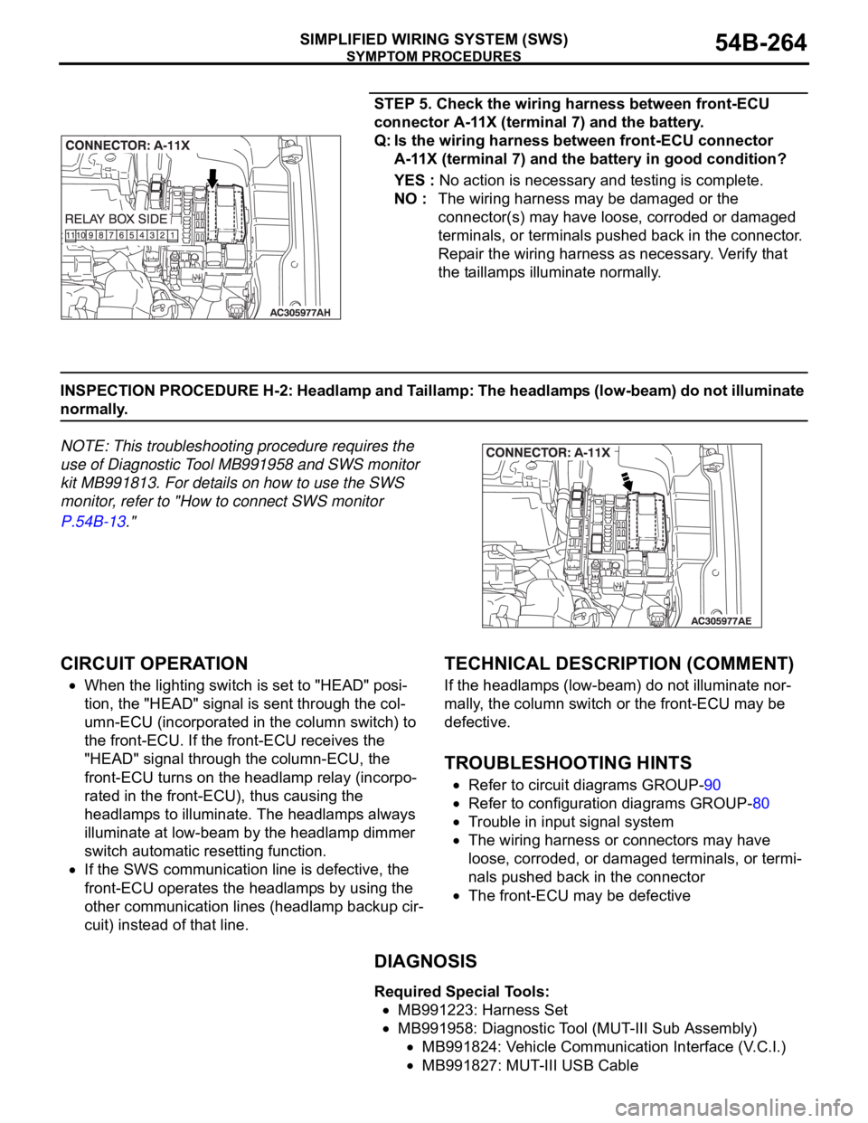 MITSUBISHI 380 2005 Service Manual SYMPTOM PROCEDURES
SIMPLIFIED WIRING SYSTEM (SWS)54B-264
STEP 5. Check the wiring harness between front-ECU
connector A-11X (terminal 7) and the battery.
Q: Is the wiring harness between front-ECU co MITSUBISHI 380 2005 Service Manual SYMPTOM PROCEDURES
SIMPLIFIED WIRING SYSTEM (SWS)54B-264
STEP 5. Check the wiring harness between front-ECU
connector A-11X (terminal 7) and the battery.
Q: Is the wiring harness between front-ECU co