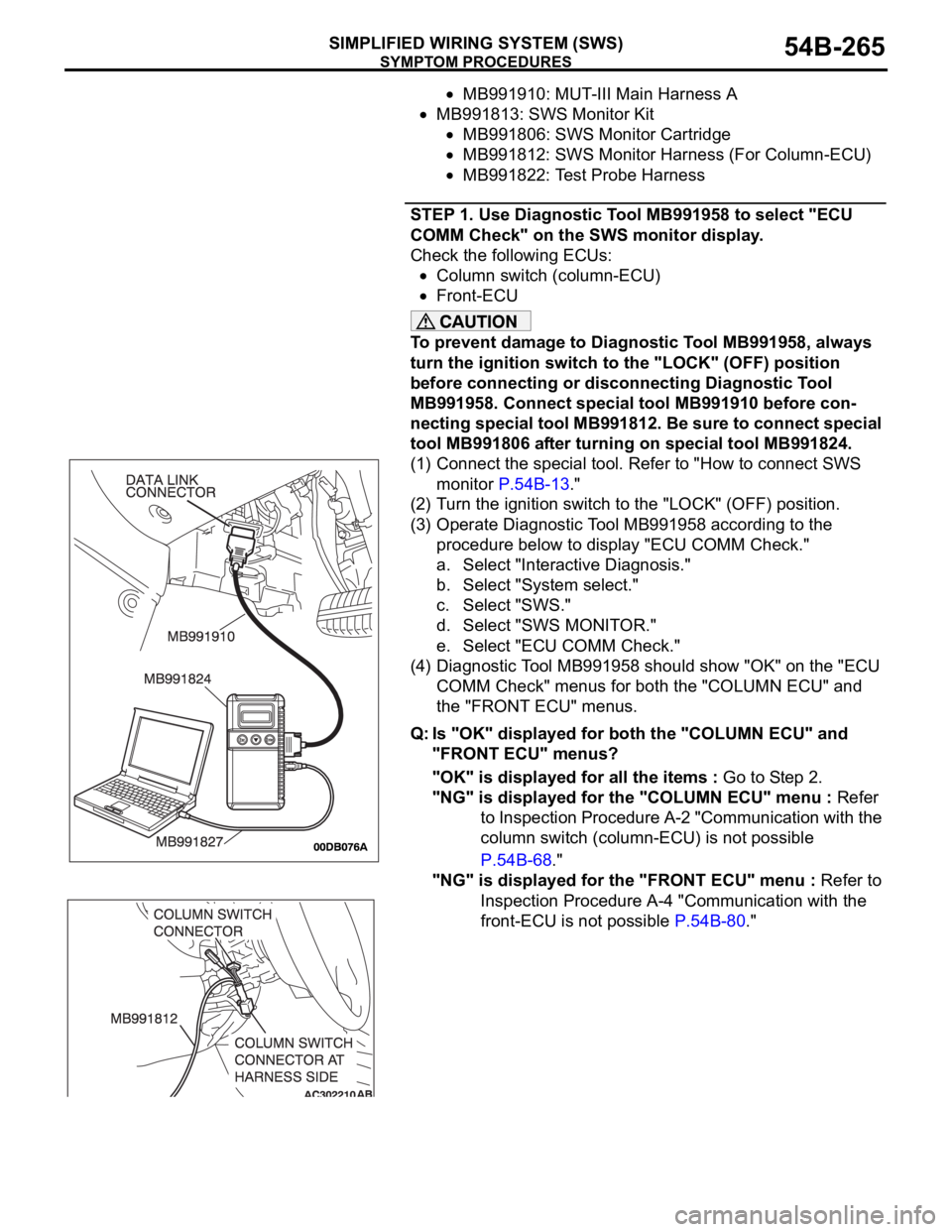 MITSUBISHI 380 2005 Manual PDF SYMPTOM PROCEDURES
SIMPLIFIED WIRING SYSTEM (SWS)54B-265
MB991910: MUT-III Main Harness A
MB991813: SWS Monitor Kit
MB991806: SWS Monitor Cartridge
MB991812: SWS Monitor Harness (For Column-ECU)
MB991 MITSUBISHI 380 2005 Manual PDF SYMPTOM PROCEDURES
SIMPLIFIED WIRING SYSTEM (SWS)54B-265
MB991910: MUT-III Main Harness A
MB991813: SWS Monitor Kit
MB991806: SWS Monitor Cartridge
MB991812: SWS Monitor Harness (For Column-ECU)
MB991