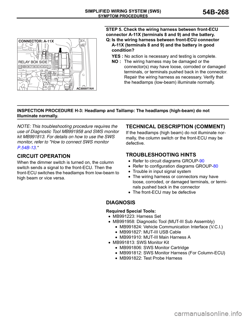 MITSUBISHI 380 2005 Repair Manual SYMPTOM PROCEDURES
SIMPLIFIED WIRING SYSTEM (SWS)54B-268
STEP 5. Check the wiring harness between front-ECU
connector A-11X (terminals 8 and 9) and the battery.
Q: Is the wiring harness between front MITSUBISHI 380 2005 Repair Manual SYMPTOM PROCEDURES
SIMPLIFIED WIRING SYSTEM (SWS)54B-268
STEP 5. Check the wiring harness between front-ECU
connector A-11X (terminals 8 and 9) and the battery.
Q: Is the wiring harness between front
