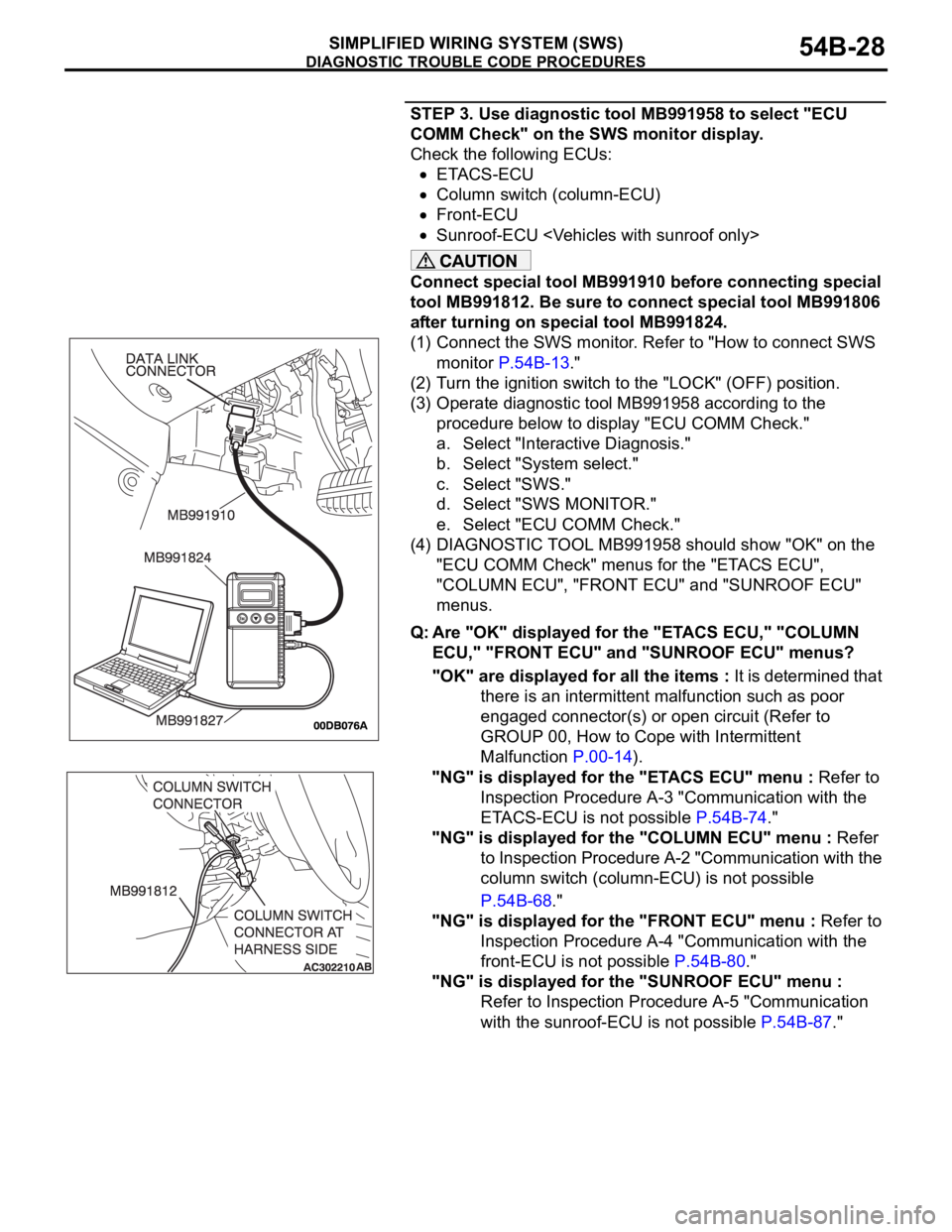 MITSUBISHI 380 2005 Owners Manual DIAGNOSTIC TROUBLE CODE PROCEDURES
SIMPLIFIED WIRING SYSTEM (SWS)54B-28
STEP 3. Use diagnostic tool MB991958 to select "ECU
COMM Check" on the SWS monitor display.
Check the following ECUs:
MITSUBISHI 380 2005 Owners Manual DIAGNOSTIC TROUBLE CODE PROCEDURES
SIMPLIFIED WIRING SYSTEM (SWS)54B-28
STEP 3. Use diagnostic tool MB991958 to select "ECU
COMM Check" on the SWS monitor display.
Check the following ECUs: