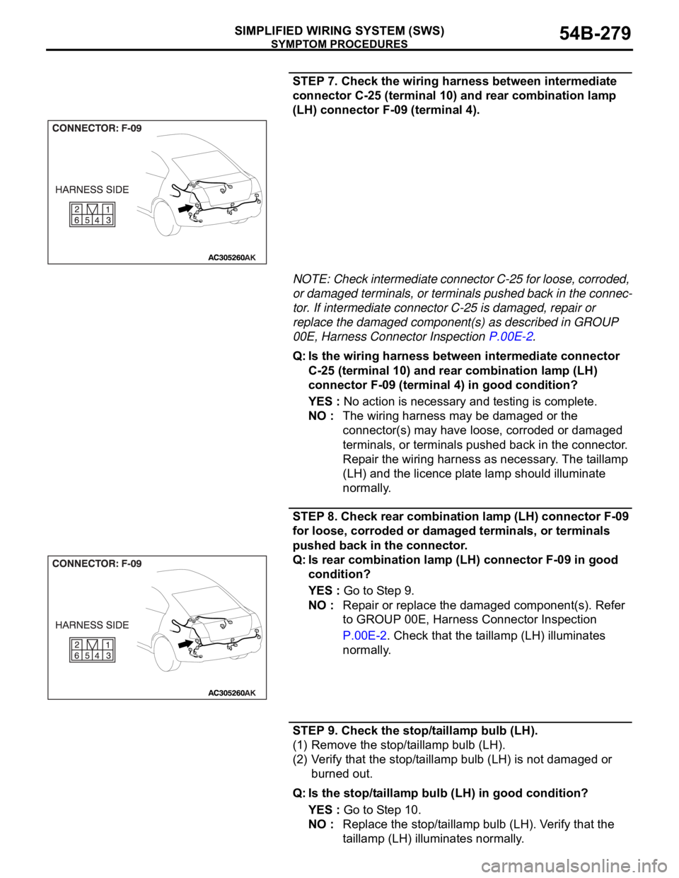 MITSUBISHI 380 2005 Workshop Manual SYMPTOM PROCEDURES
SIMPLIFIED WIRING SYSTEM (SWS)54B-279
STEP 7. Check the wiring harness between intermediate
connector C-25 (terminal 10) and rear combination lamp
(LH) connector F-09 (terminal 4) MITSUBISHI 380 2005 Workshop Manual SYMPTOM PROCEDURES
SIMPLIFIED WIRING SYSTEM (SWS)54B-279
STEP 7. Check the wiring harness between intermediate
connector C-25 (terminal 10) and rear combination lamp
(LH) connector F-09 (terminal 4)