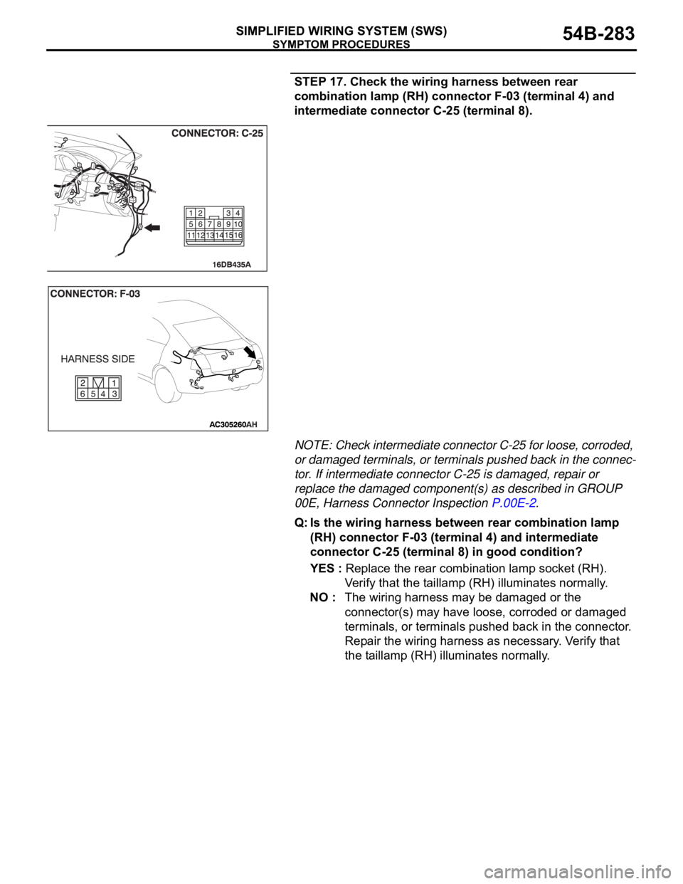MITSUBISHI 380 2005  Workshop Manual SYMPTOM PROCEDURES
SIMPLIFIED WIRING SYSTEM (SWS)54B-283
STEP 17. Check the wiring harness between rear 
combination lamp (RH) connector F-03 (terminal 4) and 
intermediate connector C-25 (terminal 8)