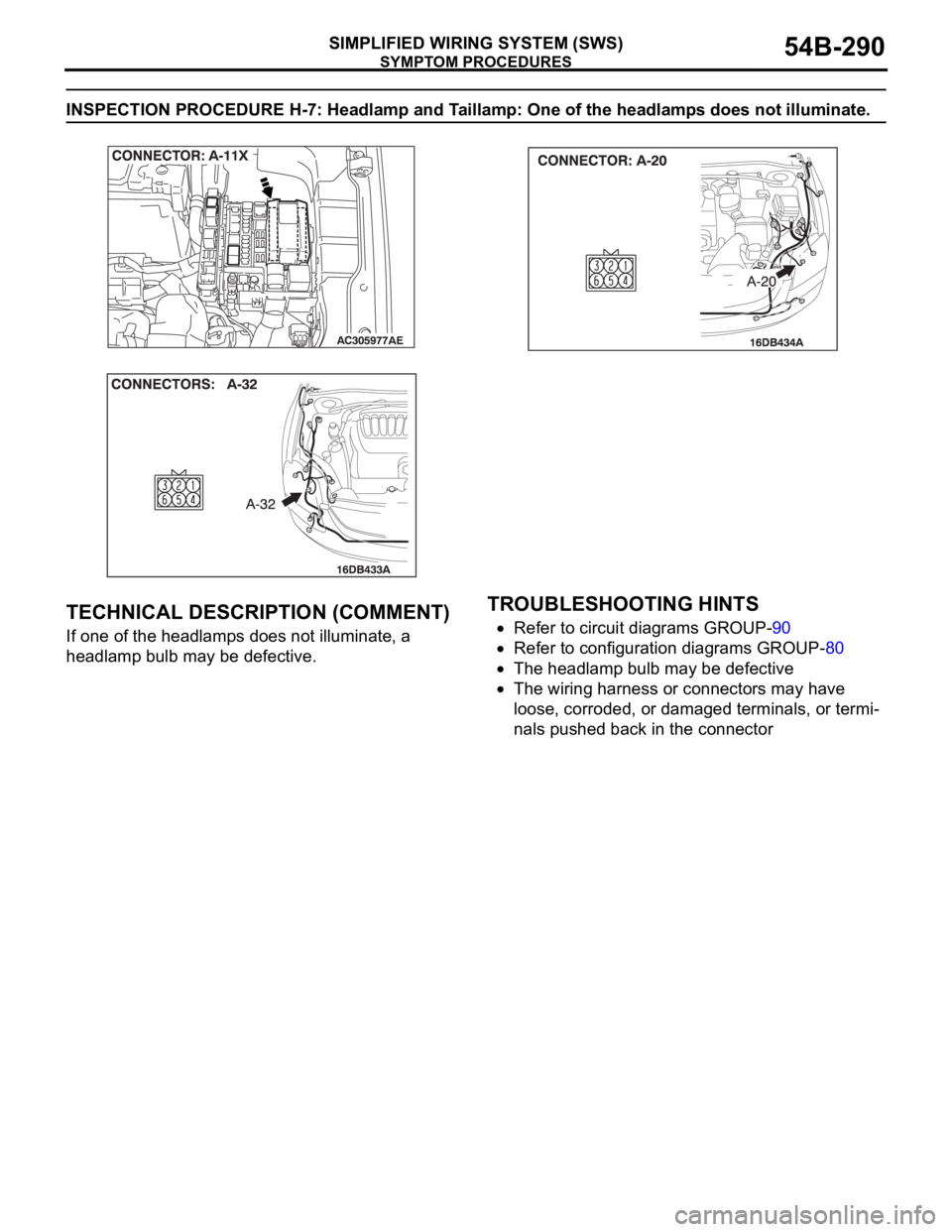 MITSUBISHI 380 2005 Repair Manual SYMPTOM PROCEDURES
SIMPLIFIED WIRING SYSTEM (SWS)54B-290
INSPECTION PROCEDURE H-7: Headlamp and Taillamp: One of the headlamps does not illuminate.
.
TECHNICAL DESCRIPTION (COMMENT)
If one of the hea MITSUBISHI 380 2005 Repair Manual SYMPTOM PROCEDURES
SIMPLIFIED WIRING SYSTEM (SWS)54B-290
INSPECTION PROCEDURE H-7: Headlamp and Taillamp: One of the headlamps does not illuminate.
.
TECHNICAL DESCRIPTION (COMMENT)
If one of the hea