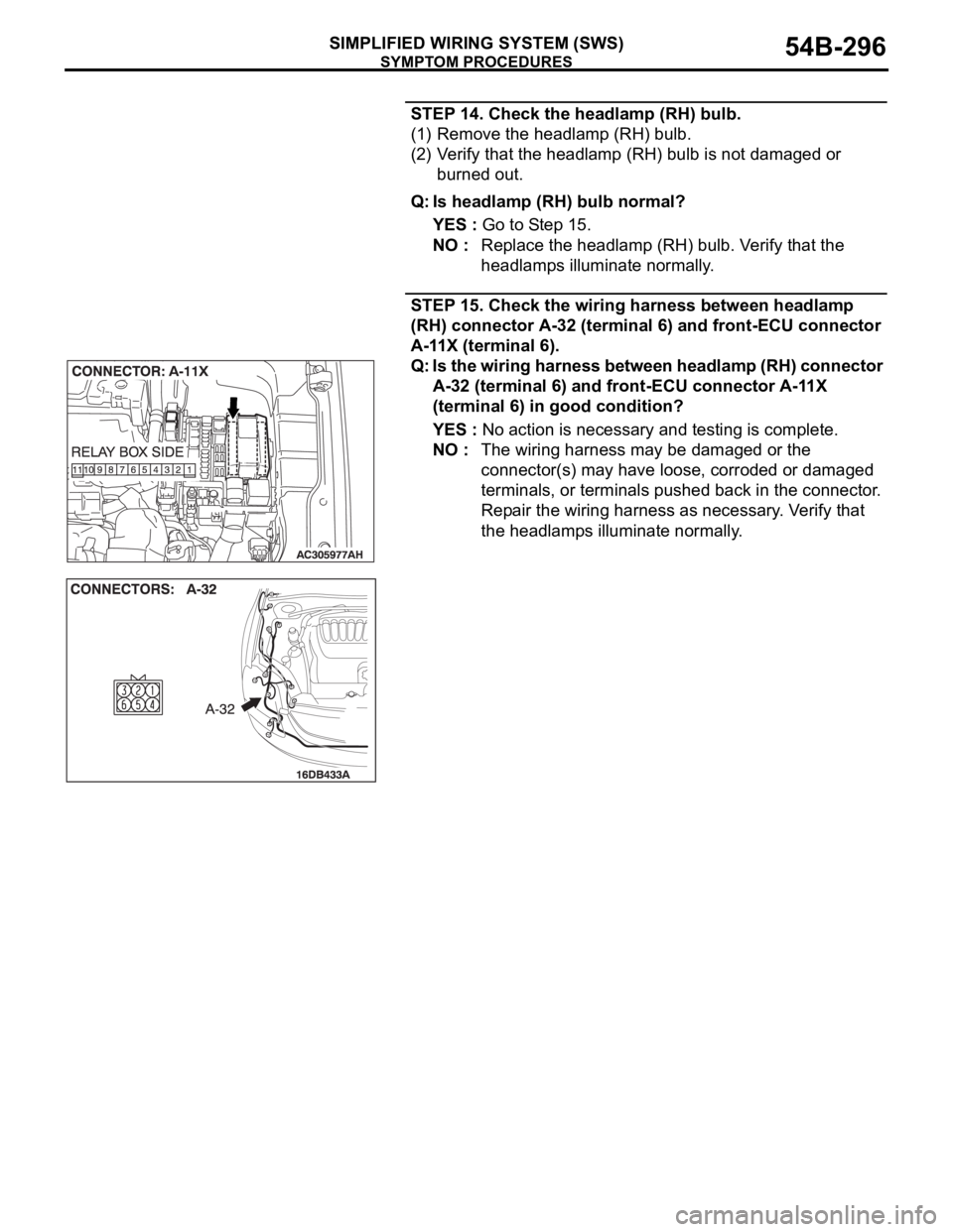 MITSUBISHI 380 2005 User Guide SYMPTOM PROCEDURES
SIMPLIFIED WIRING SYSTEM (SWS)54B-296
STEP 14. Check the headlamp (RH) bulb.
(1) Remove the headlamp (RH) bulb.
(2) Verify that the headlamp (RH) bulb is not damaged or
burned out. MITSUBISHI 380 2005 User Guide SYMPTOM PROCEDURES
SIMPLIFIED WIRING SYSTEM (SWS)54B-296
STEP 14. Check the headlamp (RH) bulb.
(1) Remove the headlamp (RH) bulb.
(2) Verify that the headlamp (RH) bulb is not damaged or
burned out.