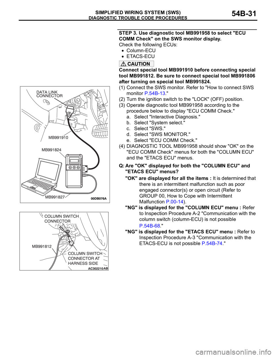 MITSUBISHI 380 2005 Owners Manual DIAGNOSTIC TROUBLE CODE PROCEDURES
SIMPLIFIED WIRING SYSTEM (SWS)54B-31
STEP 3. Use diagnostic tool MB991958 to select "ECU
COMM Check" on the SWS monitor display.
Check the following ECUs:
MITSUBISHI 380 2005 Owners Manual DIAGNOSTIC TROUBLE CODE PROCEDURES
SIMPLIFIED WIRING SYSTEM (SWS)54B-31
STEP 3. Use diagnostic tool MB991958 to select "ECU
COMM Check" on the SWS monitor display.
Check the following ECUs:
