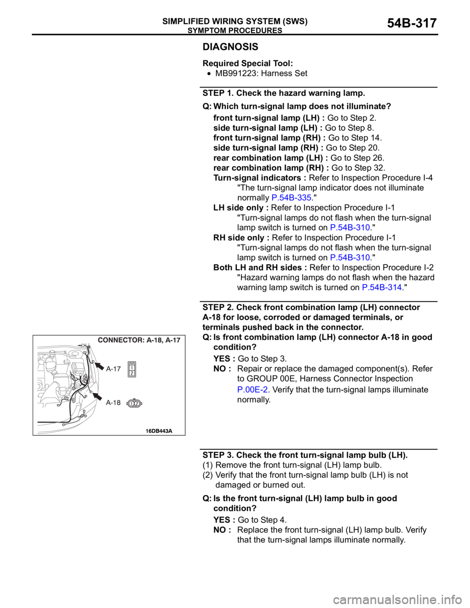 MITSUBISHI 380 2005 User Guide SYMPTOM PROCEDURES
SIMPLIFIED WIRING SYSTEM (SWS)54B-317
DIAGNOSIS
Required Special Tool:
MB991223: Harness Set
STEP 1. Check the hazard warning lamp.
Q: Which turn-signal lamp does not illuminate?
fr MITSUBISHI 380 2005 User Guide SYMPTOM PROCEDURES
SIMPLIFIED WIRING SYSTEM (SWS)54B-317
DIAGNOSIS
Required Special Tool:
MB991223: Harness Set
STEP 1. Check the hazard warning lamp.
Q: Which turn-signal lamp does not illuminate?
fr