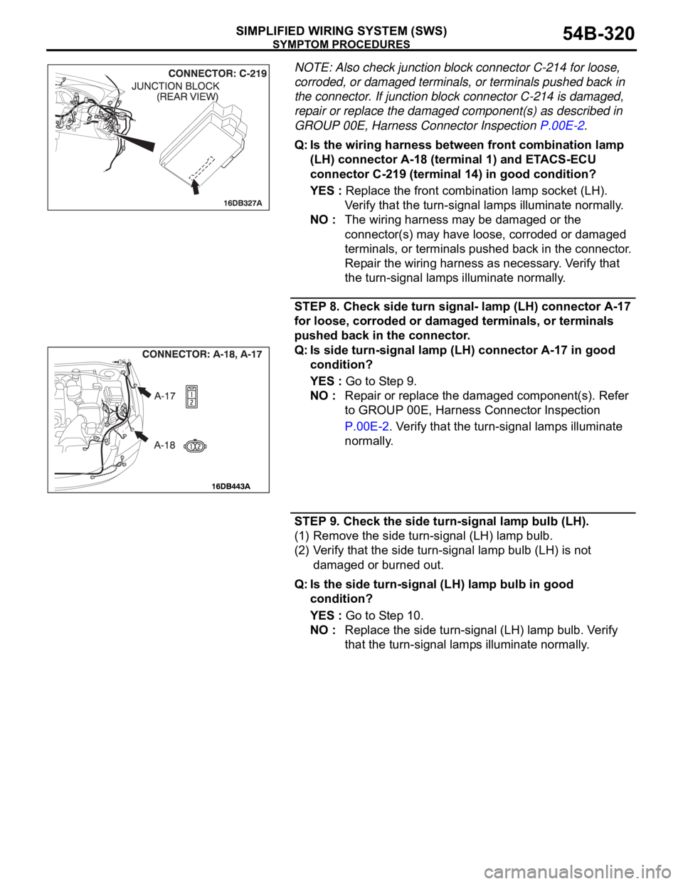 MITSUBISHI 380 2005 User Guide SYMPTOM PROCEDURES
SIMPLIFIED WIRING SYSTEM (SWS)54B-320
NOTE: Also check junction block connector C-214 for loose,
corroded, or damaged terminals, or terminals pushed back in
the connector. If junc MITSUBISHI 380 2005 User Guide SYMPTOM PROCEDURES
SIMPLIFIED WIRING SYSTEM (SWS)54B-320
NOTE: Also check junction block connector C-214 for loose,
corroded, or damaged terminals, or terminals pushed back in
the connector. If junc