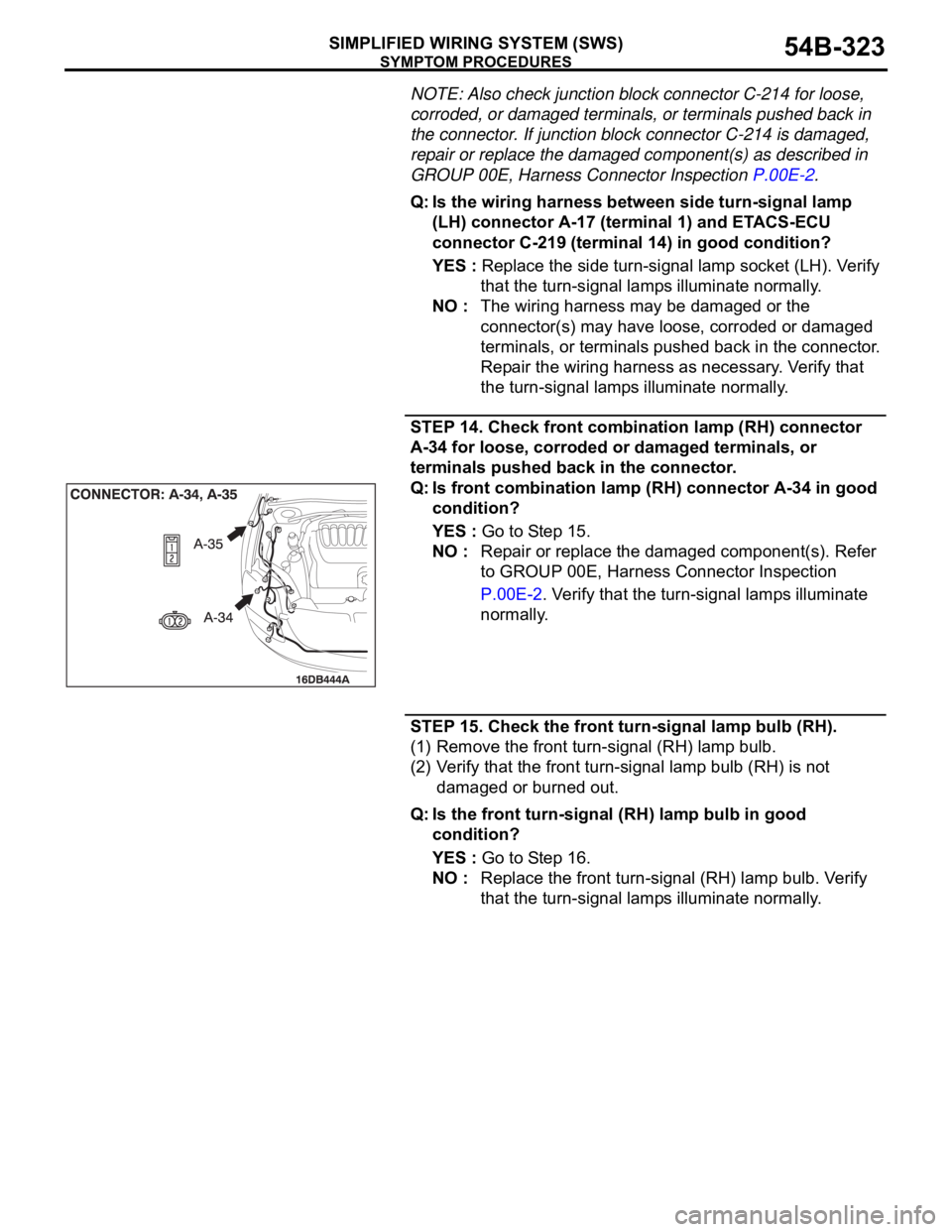 MITSUBISHI 380 2005 User Guide SYMPTOM PROCEDURES
SIMPLIFIED WIRING SYSTEM (SWS)54B-323
NOTE: Also check junction block connector C-214 for loose,
corroded, or damaged terminals, or terminals pushed back in
the connector. If junc MITSUBISHI 380 2005 User Guide SYMPTOM PROCEDURES
SIMPLIFIED WIRING SYSTEM (SWS)54B-323
NOTE: Also check junction block connector C-214 for loose,
corroded, or damaged terminals, or terminals pushed back in
the connector. If junc