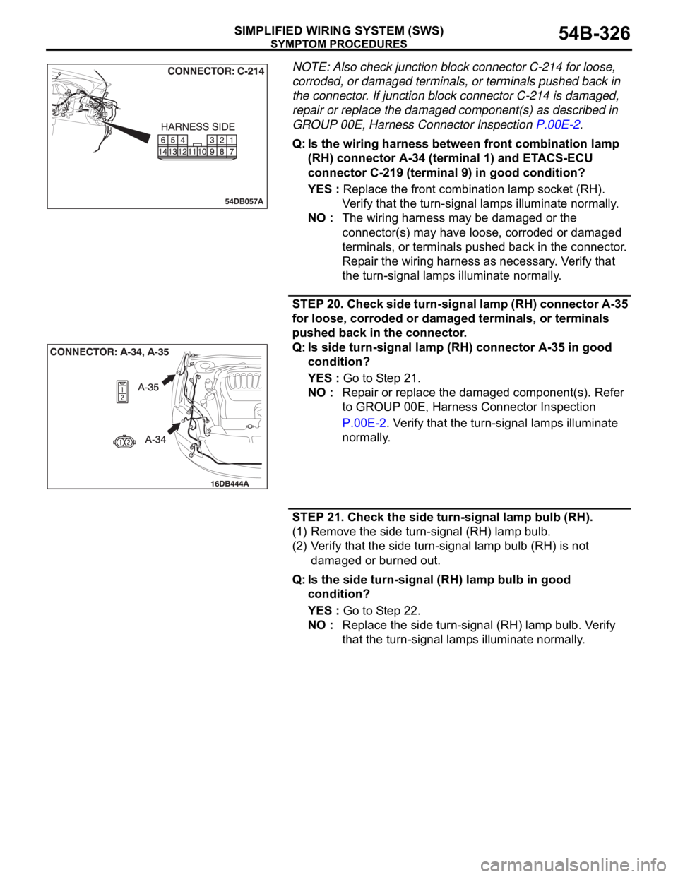 MITSUBISHI 380 2005 User Guide SYMPTOM PROCEDURES
SIMPLIFIED WIRING SYSTEM (SWS)54B-326
NOTE: Also check junction block connector C-214 for loose,
corroded, or damaged terminals, or terminals pushed back in
the connector. If junc MITSUBISHI 380 2005 User Guide SYMPTOM PROCEDURES
SIMPLIFIED WIRING SYSTEM (SWS)54B-326
NOTE: Also check junction block connector C-214 for loose,
corroded, or damaged terminals, or terminals pushed back in
the connector. If junc