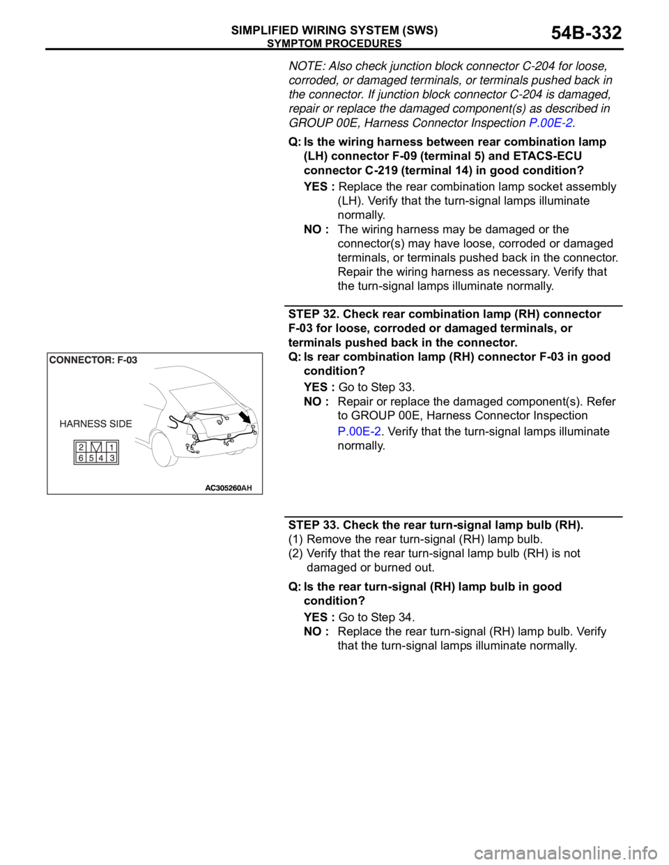 MITSUBISHI 380 2005 Owners Manual SYMPTOM PROCEDURES
SIMPLIFIED WIRING SYSTEM (SWS)54B-332
NOTE: Also check junction block connector C-204 for loose,
corroded, or damaged terminals, or terminals pushed back in
the connector. If junc MITSUBISHI 380 2005 Owners Manual SYMPTOM PROCEDURES
SIMPLIFIED WIRING SYSTEM (SWS)54B-332
NOTE: Also check junction block connector C-204 for loose,
corroded, or damaged terminals, or terminals pushed back in
the connector. If junc