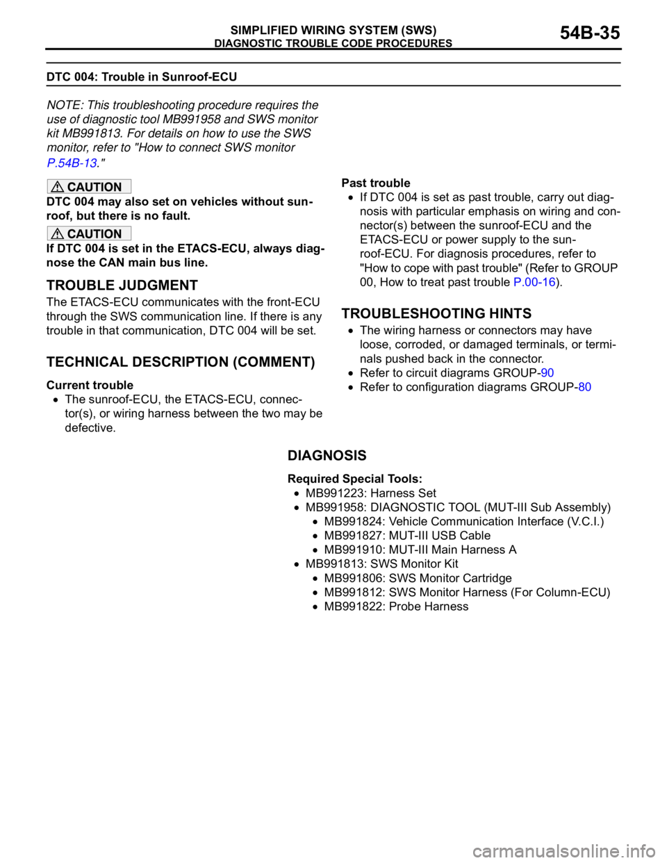 MITSUBISHI 380 2005  Workshop Manual DIAGNOSTIC TROUBLE CODE PROCEDURES
SIMPLIFIED WIRING SYSTEM (SWS)54B-35
DTC 004: Trouble in Sunroof-ECU
NOTE: This troubleshooting procedure requires the 
use of diagnostic tool MB991958 and SWS monit