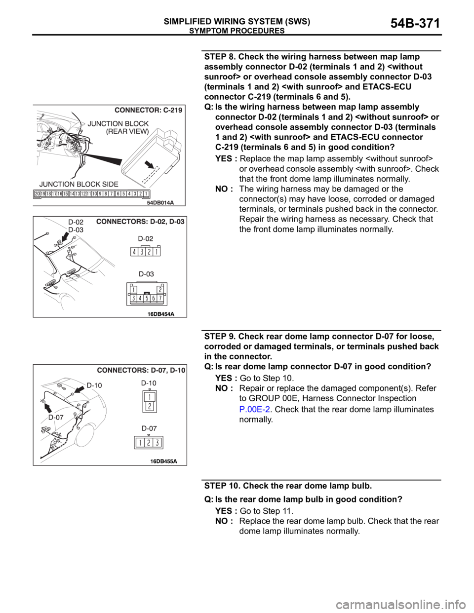 MITSUBISHI 380 2005 Owners Manual SYMPTOM PROCEDURES
SIMPLIFIED WIRING SYSTEM (SWS)54B-371
STEP 8. Check the wiring harness between map lamp
assembly connector D-02 (terminals 1 and 2) <without
sunroof> or overhead console assembly MITSUBISHI 380 2005 Owners Manual SYMPTOM PROCEDURES
SIMPLIFIED WIRING SYSTEM (SWS)54B-371
STEP 8. Check the wiring harness between map lamp
assembly connector D-02 (terminals 1 and 2) <without
sunroof> or overhead console assembly