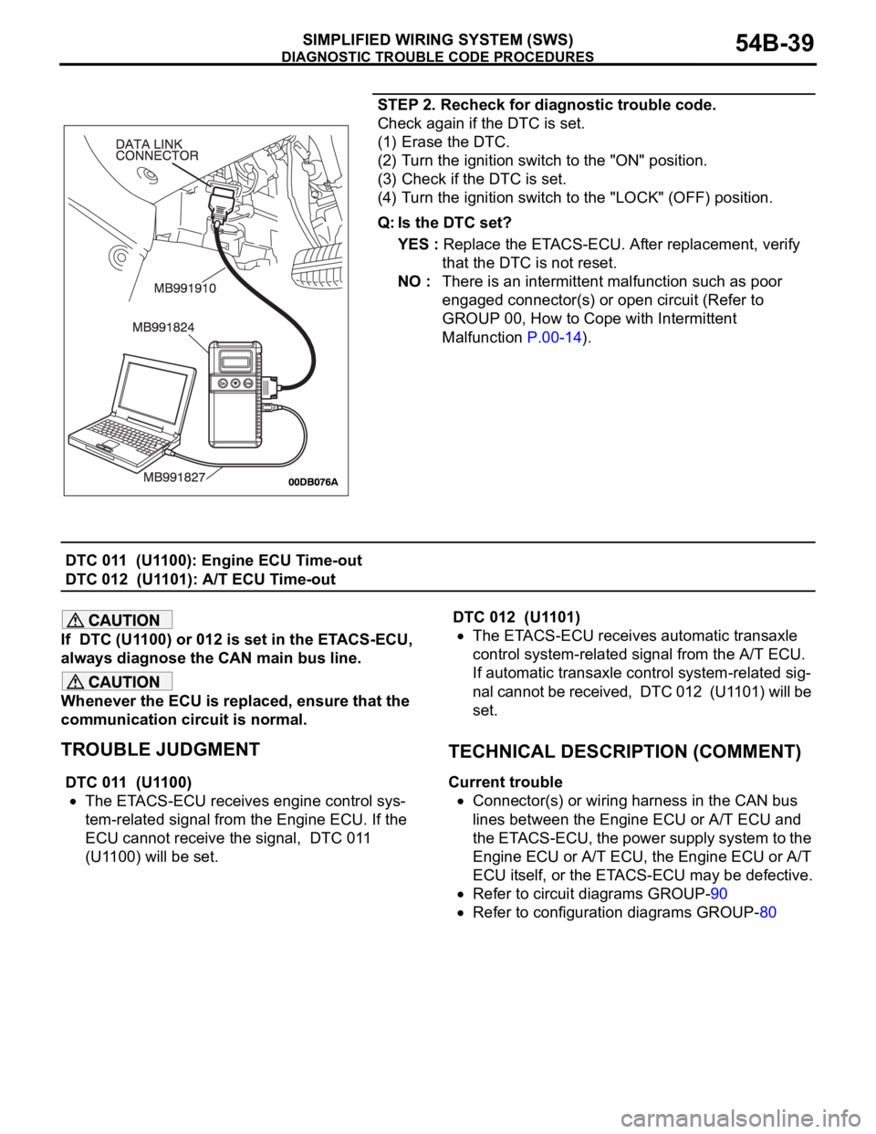 MITSUBISHI 380 2005 Owners Manual DIAGNOSTIC TROUBLE CODE PROCEDURES
SIMPLIFIED WIRING SYSTEM (SWS)54B-39
STEP 2. Recheck for diagnostic trouble code.
Check again if the DTC is set.
(1) Erase the DTC.
(2) Turn the ignition switch to t MITSUBISHI 380 2005 Owners Manual DIAGNOSTIC TROUBLE CODE PROCEDURES
SIMPLIFIED WIRING SYSTEM (SWS)54B-39
STEP 2. Recheck for diagnostic trouble code.
Check again if the DTC is set.
(1) Erase the DTC.
(2) Turn the ignition switch to t