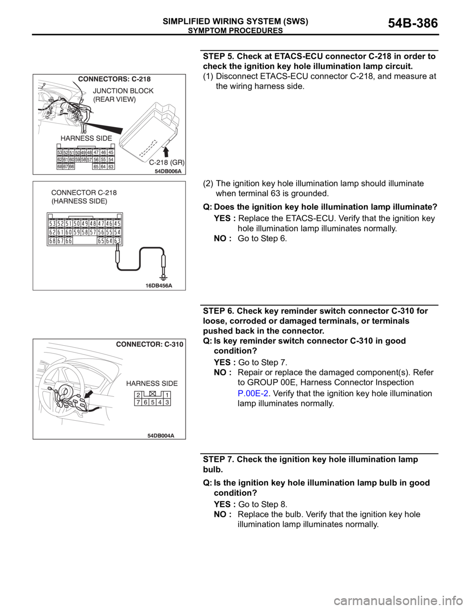 MITSUBISHI 380 2005 Workshop Manual SYMPTOM PROCEDURES
SIMPLIFIED WIRING SYSTEM (SWS)54B-386
STEP 5. Check at ETACS-ECU connector C-218 in order to
check the ignition key hole illumination lamp circuit.
(1) Disconnect ETACS-ECU connect MITSUBISHI 380 2005 Workshop Manual SYMPTOM PROCEDURES
SIMPLIFIED WIRING SYSTEM (SWS)54B-386
STEP 5. Check at ETACS-ECU connector C-218 in order to
check the ignition key hole illumination lamp circuit.
(1) Disconnect ETACS-ECU connect