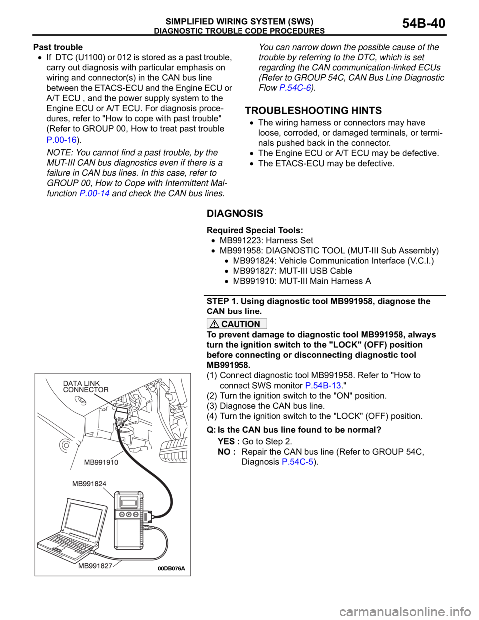 MITSUBISHI 380 2005 Owners Manual DIAGNOSTIC TROUBLE CODE PROCEDURES
SIMPLIFIED WIRING SYSTEM (SWS)54B-40
Past trouble
If DTC (U1100) or 012 is stored as a past trouble,
carry out diagnosis with particular emphasis on
wiring and co MITSUBISHI 380 2005 Owners Manual DIAGNOSTIC TROUBLE CODE PROCEDURES
SIMPLIFIED WIRING SYSTEM (SWS)54B-40
Past trouble
If DTC (U1100) or 012 is stored as a past trouble,
carry out diagnosis with particular emphasis on
wiring and co