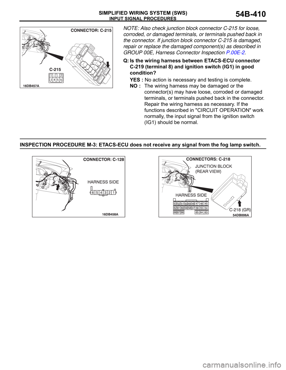 MITSUBISHI 380 2005 Repair Manual INPUT SIGNAL PROCEDURES
SIMPLIFIED WIRING SYSTEM (SWS)54B-410
NOTE: Also check junction block connector C-215 for loose,
corroded, or damaged terminals, or terminals pushed back in
the connector. If MITSUBISHI 380 2005 Repair Manual INPUT SIGNAL PROCEDURES
SIMPLIFIED WIRING SYSTEM (SWS)54B-410
NOTE: Also check junction block connector C-215 for loose,
corroded, or damaged terminals, or terminals pushed back in
the connector. If