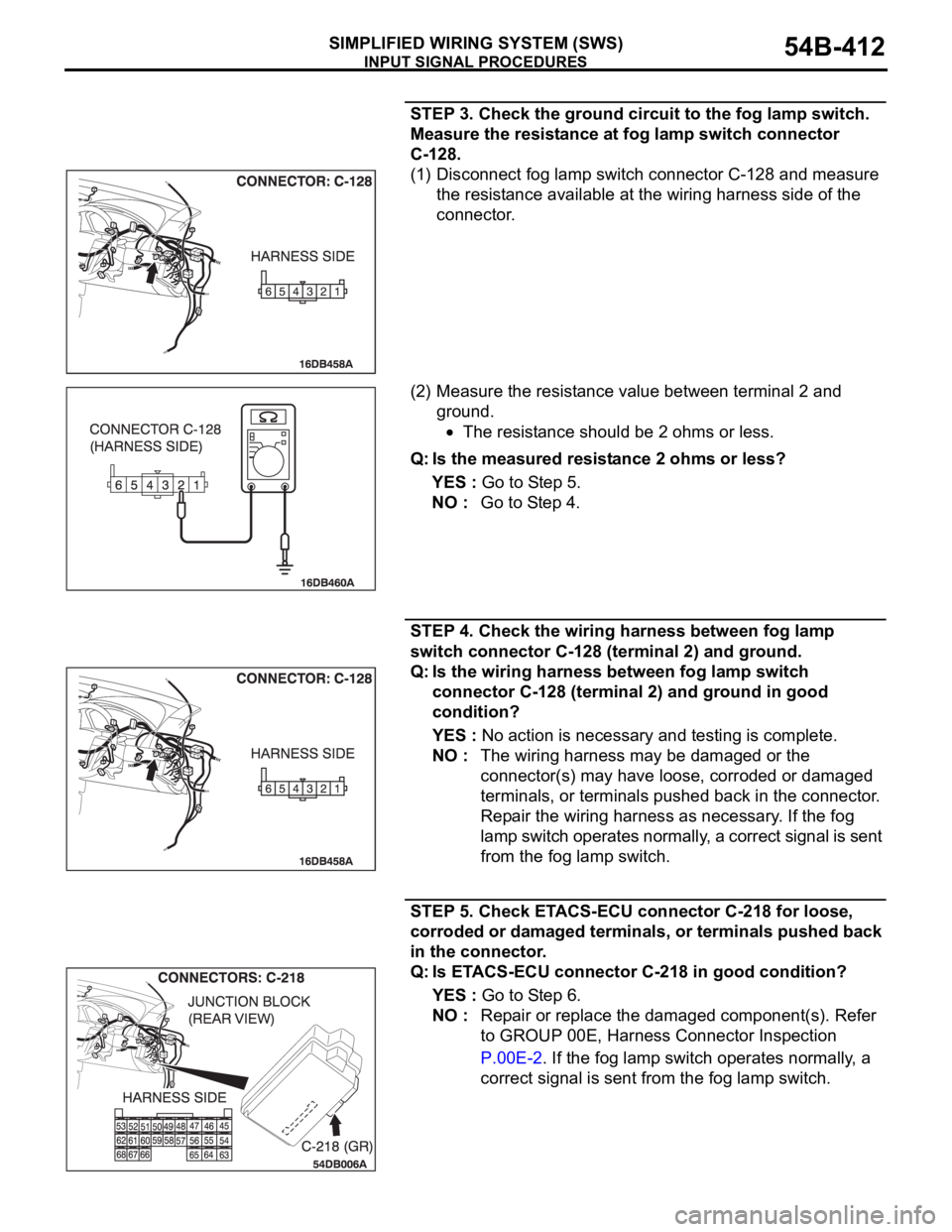 MITSUBISHI 380 2005  Workshop Manual INPUT SIGNAL PROCEDURES
SIMPLIFIED WIRING SYSTEM (SWS)54B-412
STEP 3. Check the ground circuit to the fog lamp switch. 
Measure the resistance at fog lamp switch connector 
C-128.
(1) Disconnect fog l