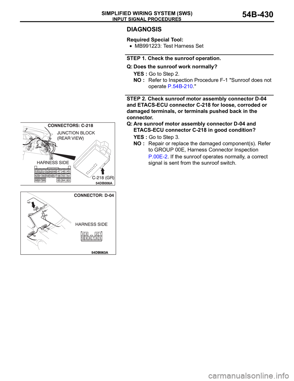 MITSUBISHI 380 2005  Workshop Manual INPUT SIGNAL PROCEDURES
SIMPLIFIED WIRING SYSTEM (SWS)54B-430
DIAGNOSIS
Required Special Tool:
MB991223: Test Harness Set
STEP 1. Check the sunroof operation.
Q: Does the sunroof work normally?
YES : 