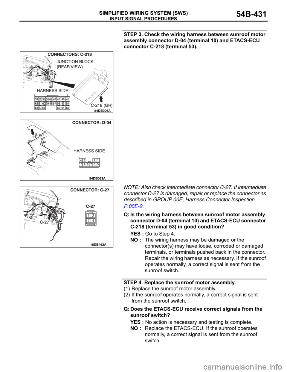 MITSUBISHI 380 2005  Workshop Manual INPUT SIGNAL PROCEDURES
SIMPLIFIED WIRING SYSTEM (SWS)54B-431
STEP 3. Check the wiring harness between sunroof motor 
assembly connector D-04 (terminal 10) and ETACS-ECU 
connector C-218 (terminal 53)