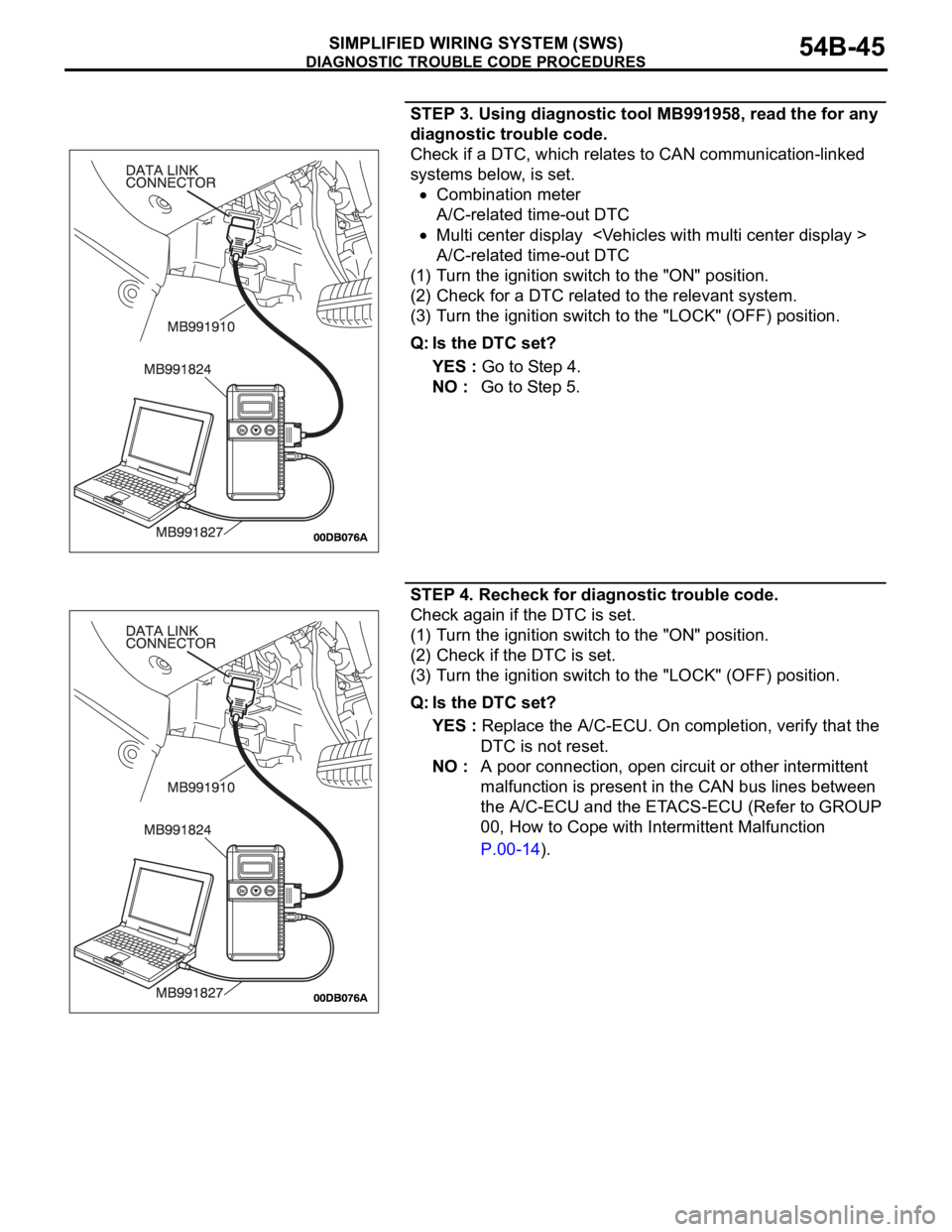 MITSUBISHI 380 2005 Owners Guide DIAGNOSTIC TROUBLE CODE PROCEDURES
SIMPLIFIED WIRING SYSTEM (SWS)54B-45
STEP 3. Using diagnostic tool MB991958, read the for any
diagnostic trouble code.
Check if a DTC, which relates to CAN communi MITSUBISHI 380 2005 Owners Guide DIAGNOSTIC TROUBLE CODE PROCEDURES
SIMPLIFIED WIRING SYSTEM (SWS)54B-45
STEP 3. Using diagnostic tool MB991958, read the for any
diagnostic trouble code.
Check if a DTC, which relates to CAN communi
