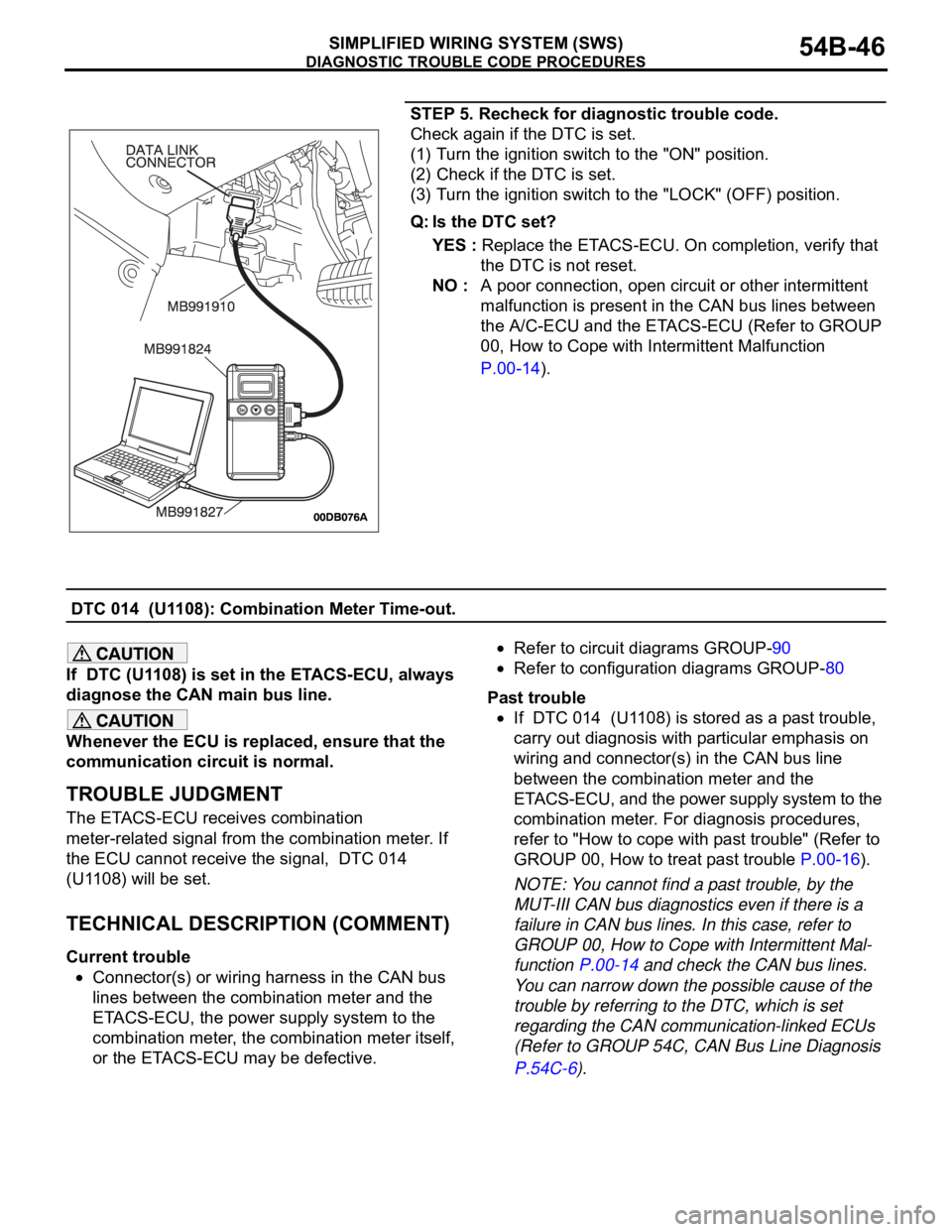 MITSUBISHI 380 2005 Owners Guide DIAGNOSTIC TROUBLE CODE PROCEDURES
SIMPLIFIED WIRING SYSTEM (SWS)54B-46
STEP 5. Recheck for diagnostic trouble code.
Check again if the DTC is set.
(1) Turn the ignition switch to the "ON" pos MITSUBISHI 380 2005 Owners Guide DIAGNOSTIC TROUBLE CODE PROCEDURES
SIMPLIFIED WIRING SYSTEM (SWS)54B-46
STEP 5. Recheck for diagnostic trouble code.
Check again if the DTC is set.
(1) Turn the ignition switch to the "ON" pos