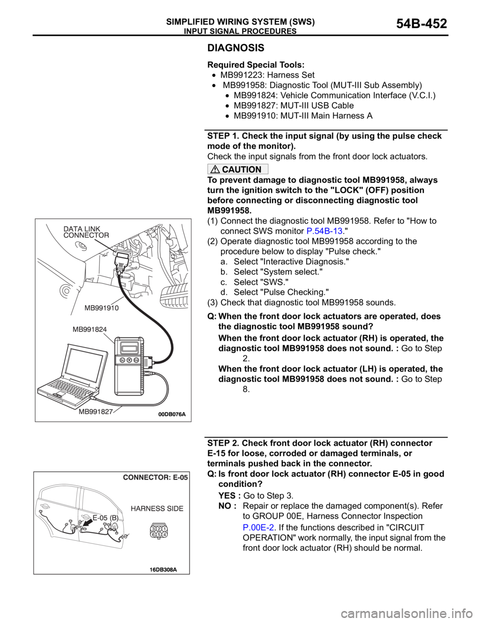 MITSUBISHI 380 2005 Manual PDF INPUT SIGNAL PROCEDURES
SIMPLIFIED WIRING SYSTEM (SWS)54B-452
DIAGNOSIS
Required Special Tools:
MB991223: Harness Set
MB991958: Diagnostic Tool (MUT-III Sub Assembly)
MB991824: Vehicle Communication MITSUBISHI 380 2005 Manual PDF INPUT SIGNAL PROCEDURES
SIMPLIFIED WIRING SYSTEM (SWS)54B-452
DIAGNOSIS
Required Special Tools:
MB991223: Harness Set
MB991958: Diagnostic Tool (MUT-III Sub Assembly)
MB991824: Vehicle Communication