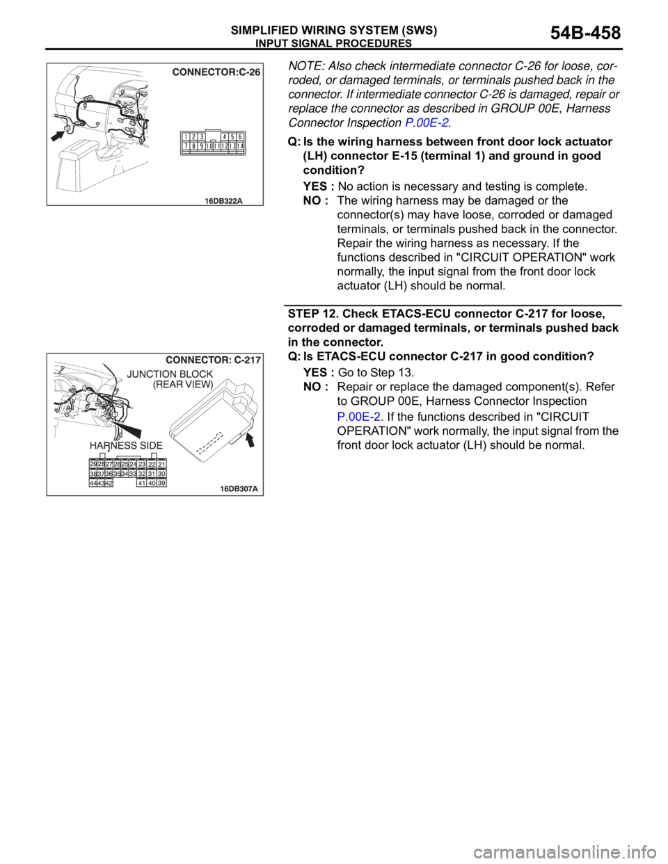 MITSUBISHI 380 2005  Workshop Manual INPUT SIGNAL PROCEDURES
SIMPLIFIED WIRING SYSTEM (SWS)54B-458
NOTE: Also check intermediate connector C-26 for loose, cor-
roded, or damaged terminals, or terminals pushed back in the 
connector. If i