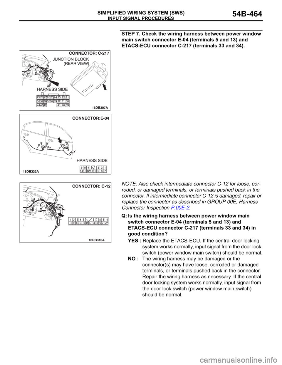 MITSUBISHI 380 2005 Repair Manual INPUT SIGNAL PROCEDURES
SIMPLIFIED WIRING SYSTEM (SWS)54B-464
STEP 7. Check the wiring harness between power window
main switch connector E-04 (terminals 5 and 13) and
ETACS-ECU connector C-217 (ter MITSUBISHI 380 2005 Repair Manual INPUT SIGNAL PROCEDURES
SIMPLIFIED WIRING SYSTEM (SWS)54B-464
STEP 7. Check the wiring harness between power window
main switch connector E-04 (terminals 5 and 13) and
ETACS-ECU connector C-217 (ter
