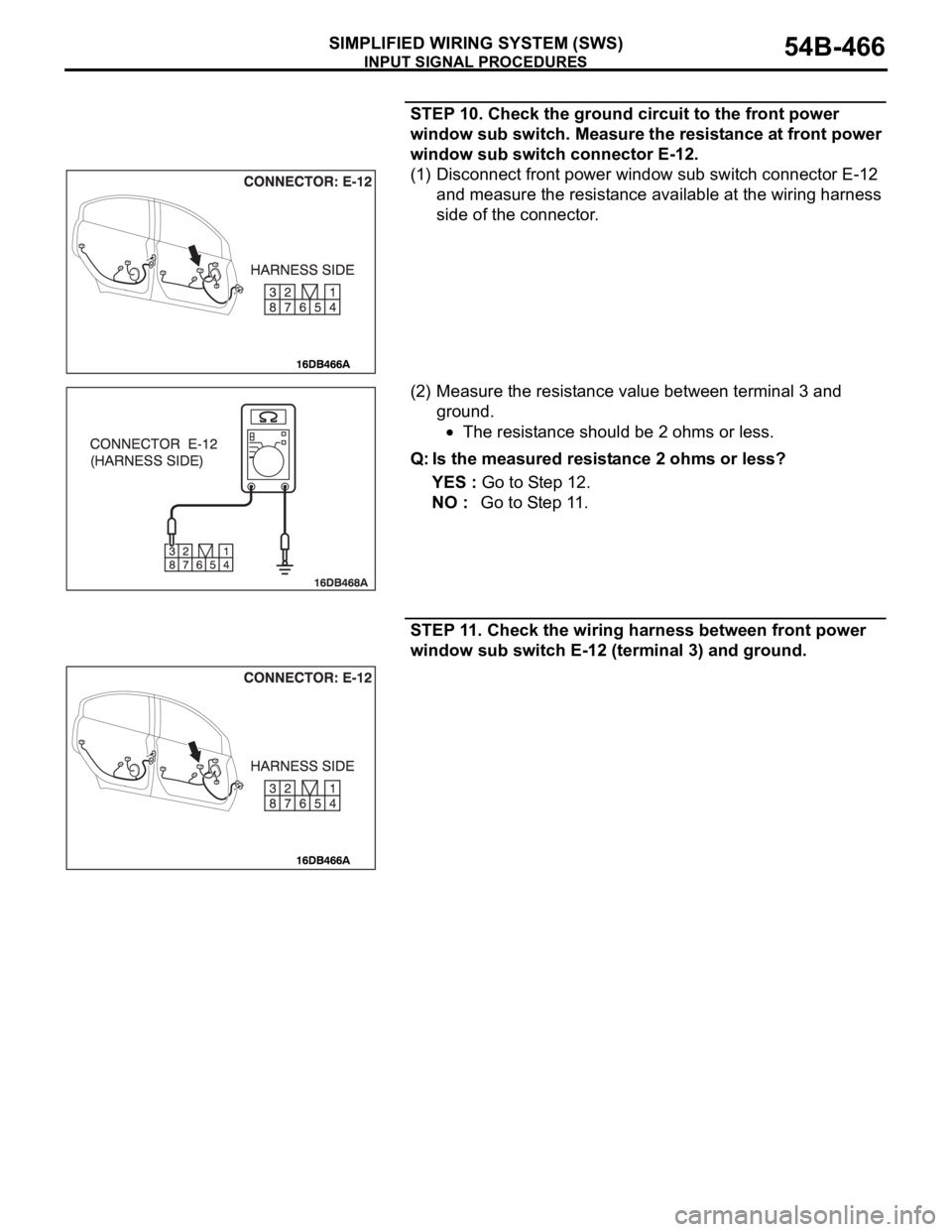MITSUBISHI 380 2005 Repair Manual INPUT SIGNAL PROCEDURES
SIMPLIFIED WIRING SYSTEM (SWS)54B-466
STEP 10. Check the ground circuit to the front power
window sub switch. Measure the resistance at front power
window sub switch connecto MITSUBISHI 380 2005 Repair Manual INPUT SIGNAL PROCEDURES
SIMPLIFIED WIRING SYSTEM (SWS)54B-466
STEP 10. Check the ground circuit to the front power
window sub switch. Measure the resistance at front power
window sub switch connecto