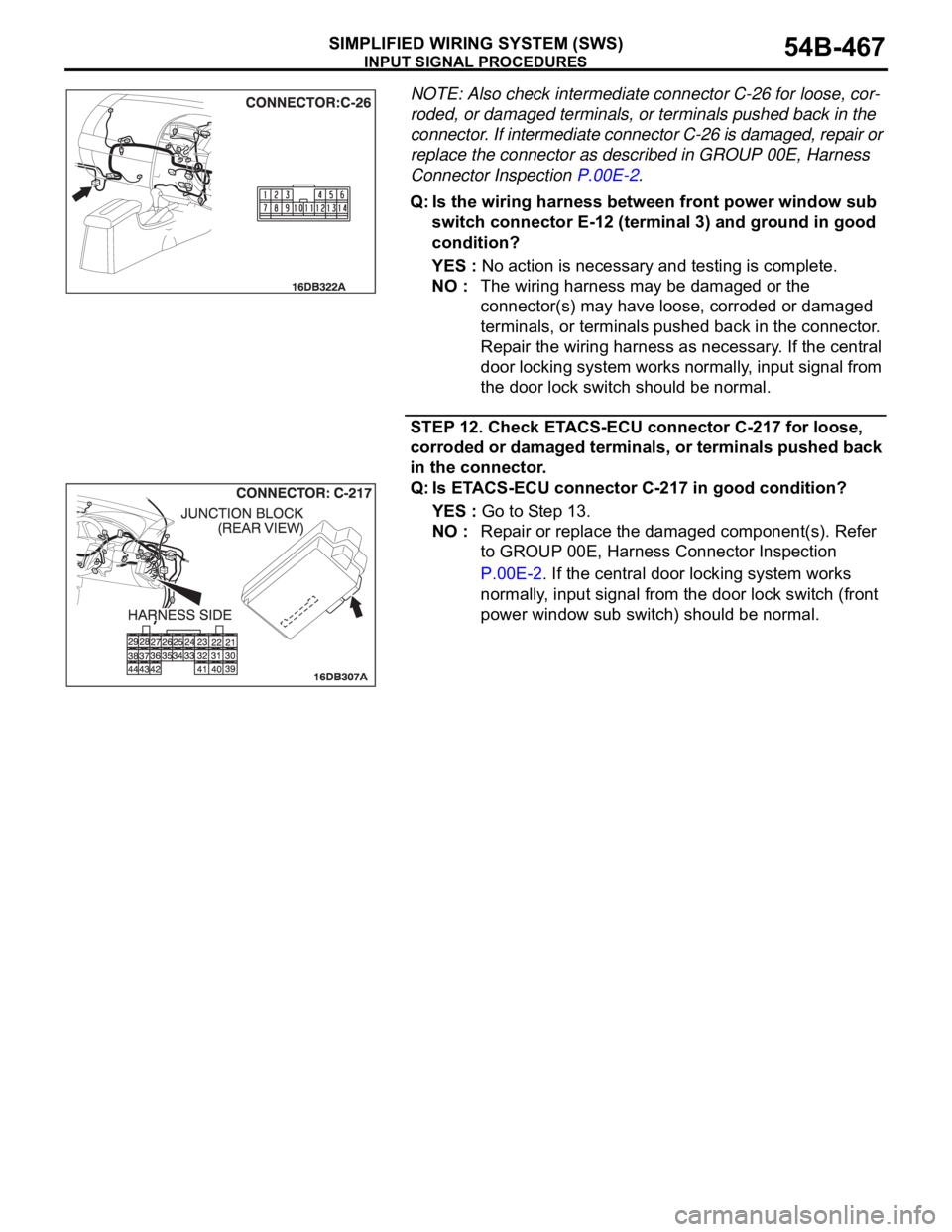 MITSUBISHI 380 2005 Repair Manual INPUT SIGNAL PROCEDURES
SIMPLIFIED WIRING SYSTEM (SWS)54B-467
NOTE: Also check intermediate connector C-26 for loose, cor-
roded, or damaged terminals, or terminals pushed back in the
connector. If i MITSUBISHI 380 2005 Repair Manual INPUT SIGNAL PROCEDURES
SIMPLIFIED WIRING SYSTEM (SWS)54B-467
NOTE: Also check intermediate connector C-26 for loose, cor-
roded, or damaged terminals, or terminals pushed back in the
connector. If i