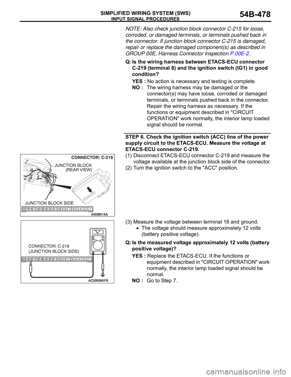 MITSUBISHI 380 2005 Manual PDF INPUT SIGNAL PROCEDURES
SIMPLIFIED WIRING SYSTEM (SWS)54B-478
NOTE: Also check junction block connector C-215 for loose,
corroded, or damaged terminals, or terminals pushed back in
the connector. If MITSUBISHI 380 2005 Manual PDF INPUT SIGNAL PROCEDURES
SIMPLIFIED WIRING SYSTEM (SWS)54B-478
NOTE: Also check junction block connector C-215 for loose,
corroded, or damaged terminals, or terminals pushed back in
the connector. If