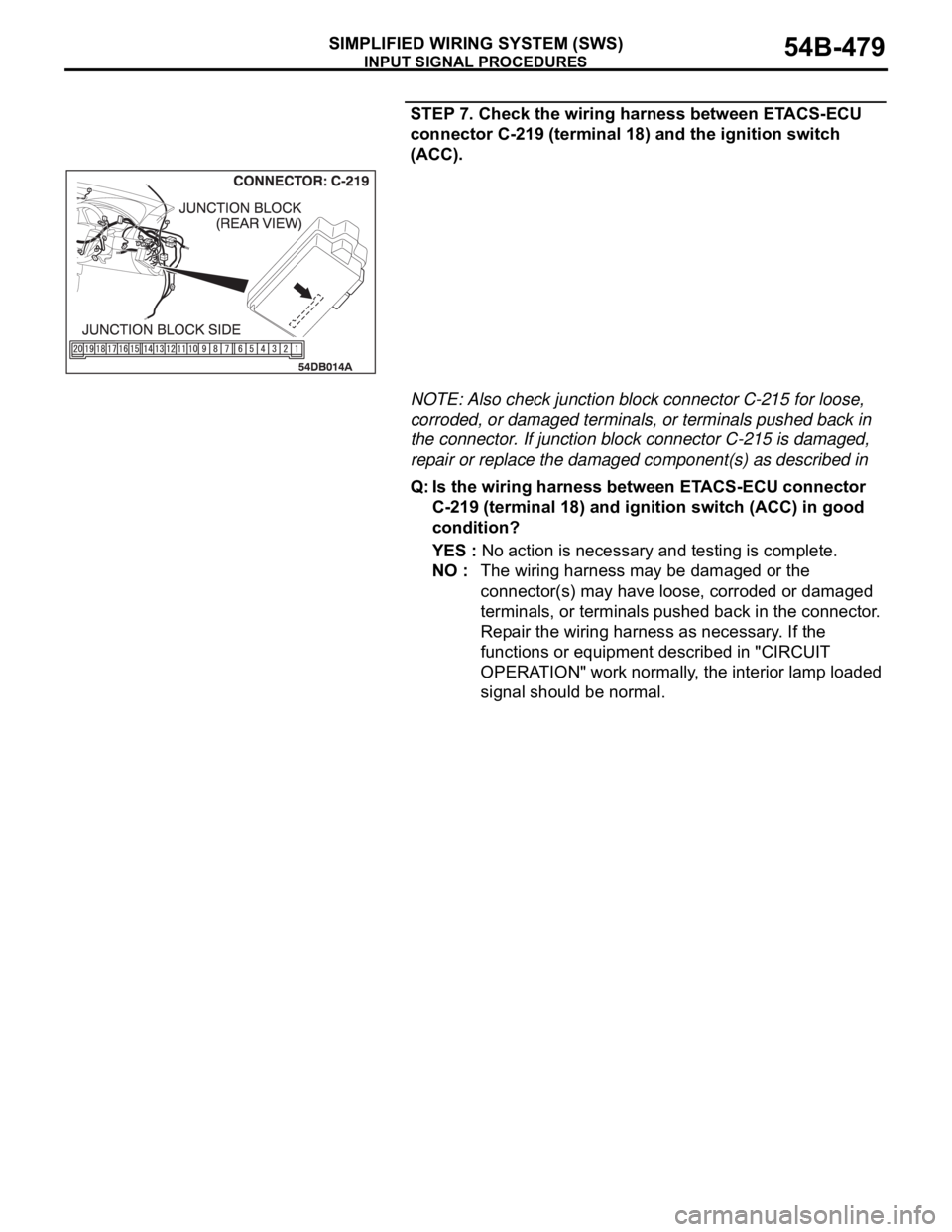 MITSUBISHI 380 2005 Manual PDF INPUT SIGNAL PROCEDURES
SIMPLIFIED WIRING SYSTEM (SWS)54B-479
STEP 7. Check the wiring harness between ETACS-ECU
connector C-219 (terminal 18) and the ignition switch
(ACC).
NOTE: Also check junctio MITSUBISHI 380 2005 Manual PDF INPUT SIGNAL PROCEDURES
SIMPLIFIED WIRING SYSTEM (SWS)54B-479
STEP 7. Check the wiring harness between ETACS-ECU
connector C-219 (terminal 18) and the ignition switch
(ACC).
NOTE: Also check junctio