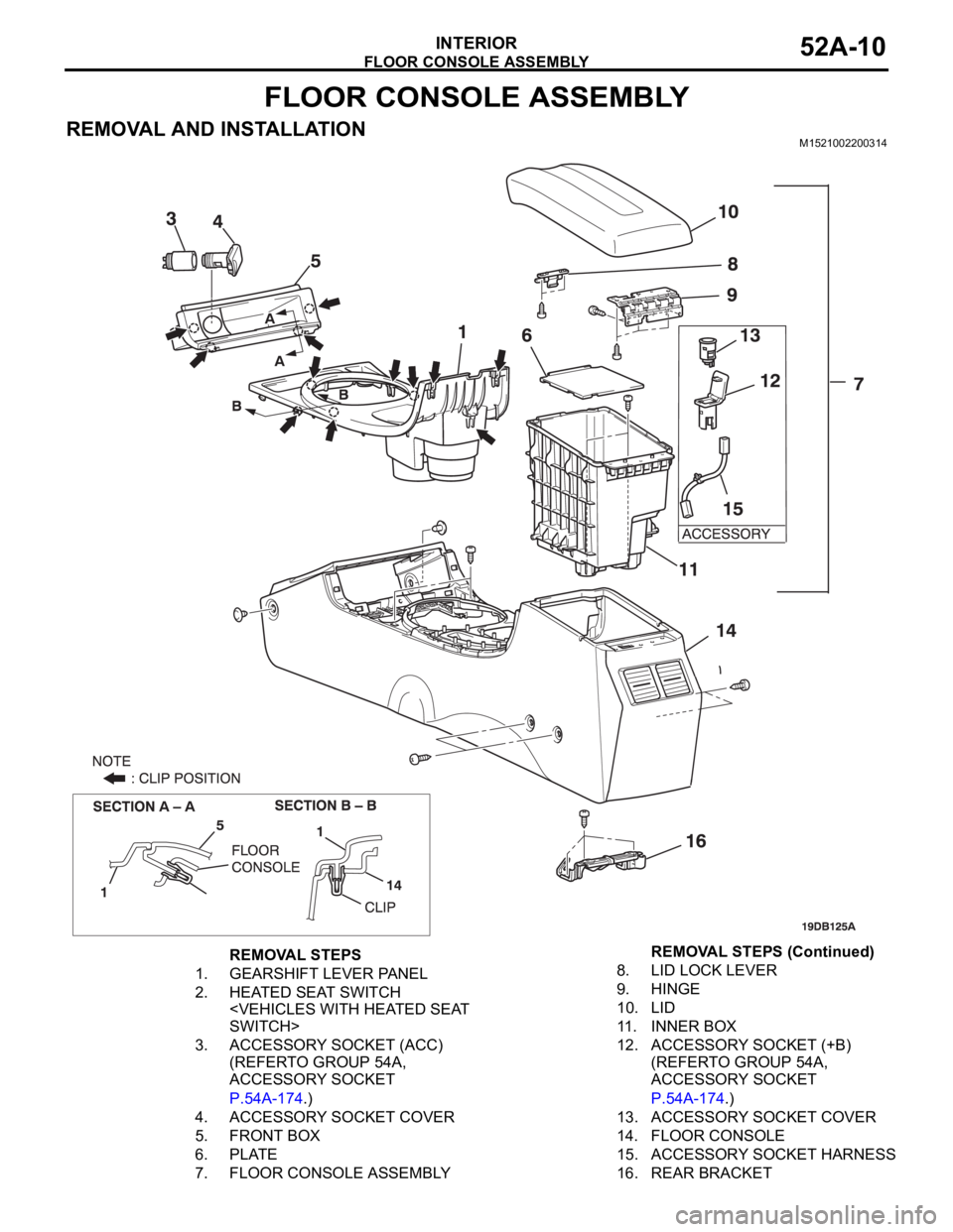 MITSUBISHI 380 2005 Workshop Manual FLOOR CONSOLE ASSEMBLY
INTERIOR52A-10
FLOOR CONSOLE ASSEMBLY
REMOVAL AND INSTALLATIONM1521002200314
REMOVAL STEPS
1. GEARSHIFT LEVER PANEL
2. HEATED SEAT SWITCH
<VEHICLES WITH HEATED SEAT
SWITCH>
3. MITSUBISHI 380 2005 Workshop Manual FLOOR CONSOLE ASSEMBLY
INTERIOR52A-10
FLOOR CONSOLE ASSEMBLY
REMOVAL AND INSTALLATIONM1521002200314
REMOVAL STEPS
1. GEARSHIFT LEVER PANEL
2. HEATED SEAT SWITCH
<VEHICLES WITH HEATED SEAT
SWITCH>
3.