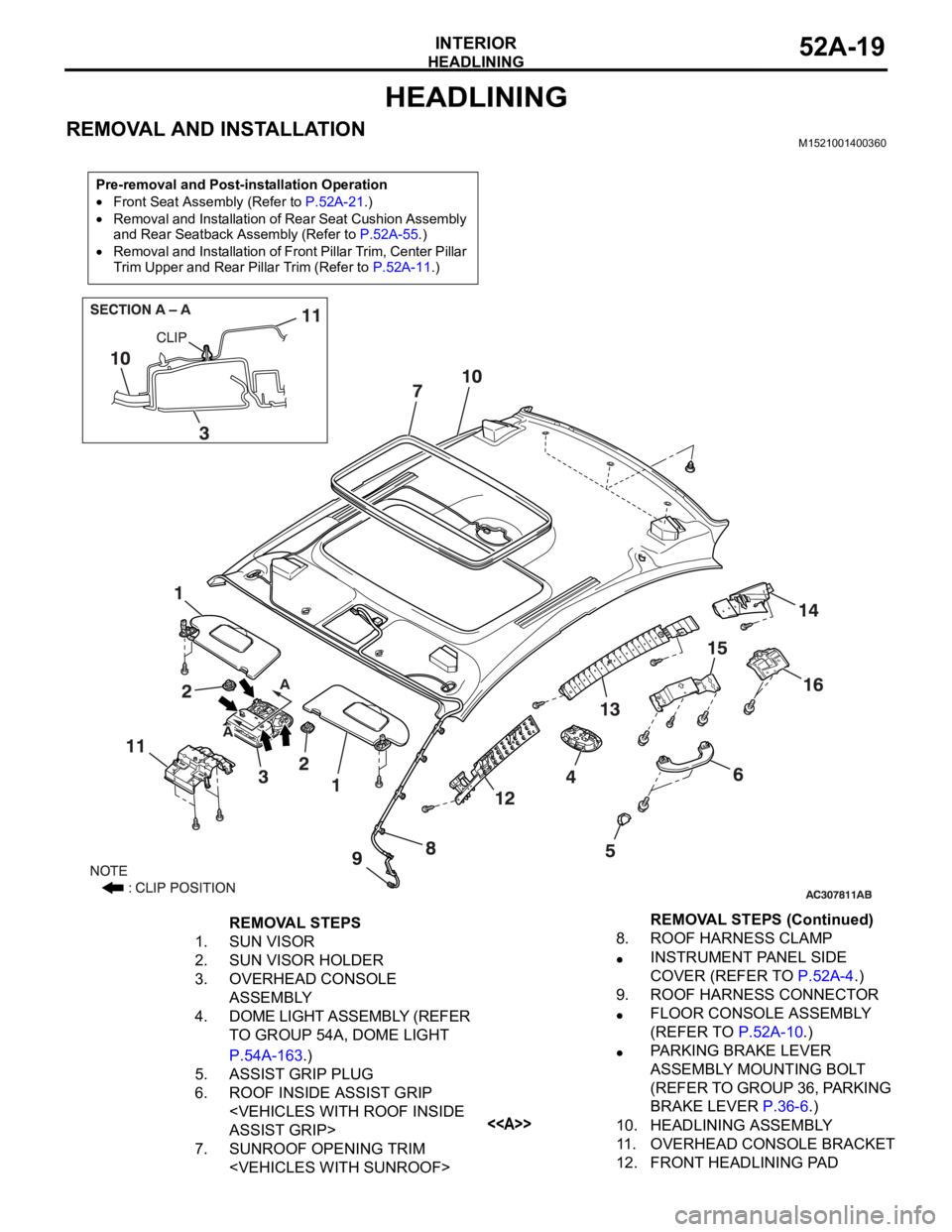 MITSUBISHI 380 2005  Workshop Manual HEADLINING
INTERIOR52A-19
HEADLINING
REMOVAL AND INSTALLATIONM1521001400360
Pre-removal and Post-installation Operation
Front Seat Assembly (Refer to P.52A-21.)
Removal and Installation of Rear Seat C