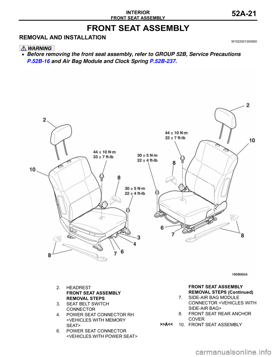 MITSUBISHI 380 2005 Workshop Manual FRONT SEAT ASSEMBLY
INTERIOR52A-21
FRONT SEAT ASSEMBLY
REMOVAL AND INSTALLATIONM1522001300560
Before removing the front seat assembly, refer to GROUP 52B, Service Precautions
P.52B-16 and Air Bag Mod MITSUBISHI 380 2005 Workshop Manual FRONT SEAT ASSEMBLY
INTERIOR52A-21
FRONT SEAT ASSEMBLY
REMOVAL AND INSTALLATIONM1522001300560
Before removing the front seat assembly, refer to GROUP 52B, Service Precautions
P.52B-16 and Air Bag Mod