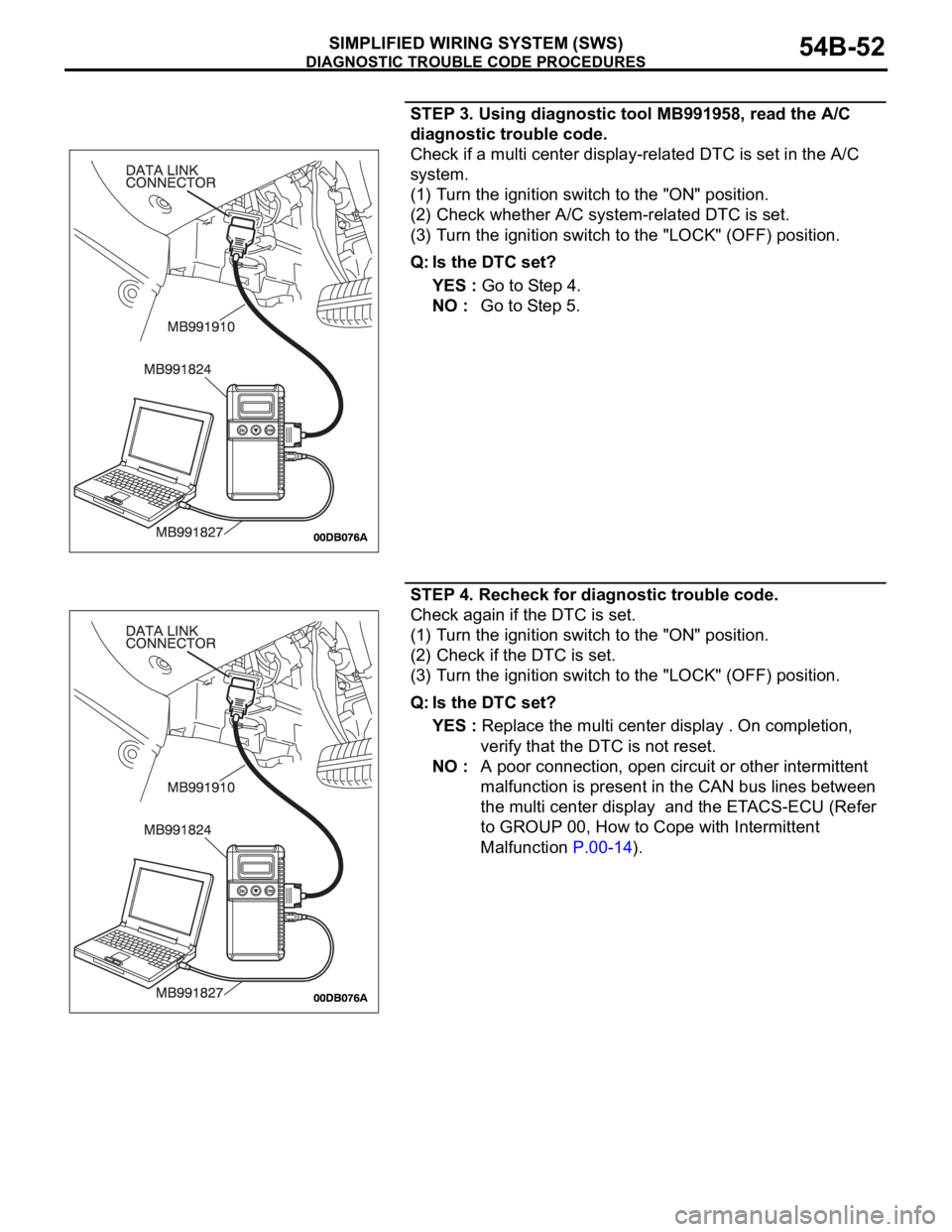 MITSUBISHI 380 2005 Service Manual DIAGNOSTIC TROUBLE CODE PROCEDURES
SIMPLIFIED WIRING SYSTEM (SWS)54B-52
STEP 3. Using diagnostic tool MB991958, read the A/C
diagnostic trouble code.
Check if a multi center display-related DTC is se MITSUBISHI 380 2005 Service Manual DIAGNOSTIC TROUBLE CODE PROCEDURES
SIMPLIFIED WIRING SYSTEM (SWS)54B-52
STEP 3. Using diagnostic tool MB991958, read the A/C
diagnostic trouble code.
Check if a multi center display-related DTC is se